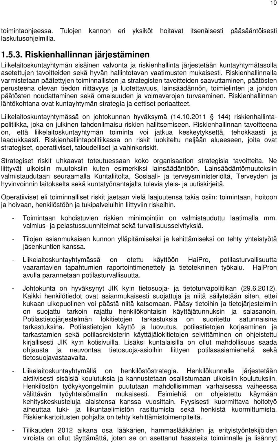 Riskienhallinnalla varmistetaan päätettyjen toiminnallisten ja strategisten tavoitteiden saavuttaminen, päätösten perusteena olevan tiedon riittävyys ja luotettavuus, lainsäädännön, toimielinten ja