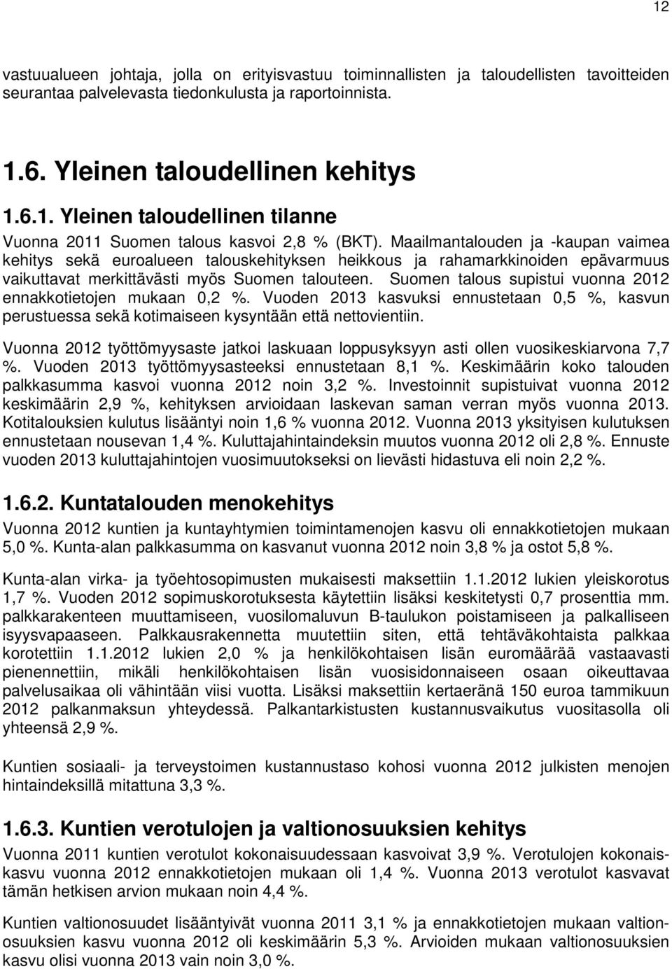 Suomen talous supistui vuonna 2012 ennakkotietojen mukaan 0,2 %. Vuoden 2013 kasvuksi ennustetaan 0,5 %, kasvun perustuessa sekä kotimaiseen kysyntään että nettovientiin.