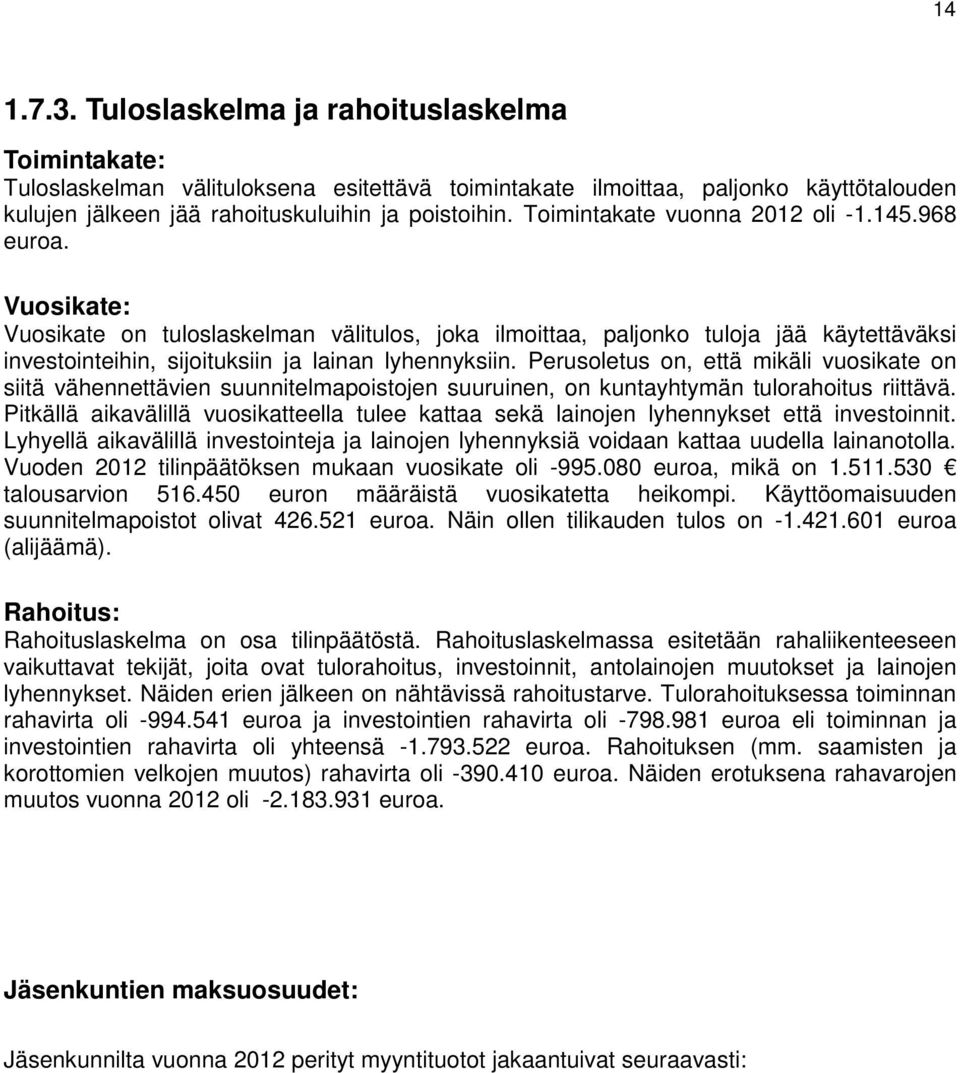 Perusoletus on, että mikäli vuosikate on siitä vähennettävien suunnitelmapoistojen suuruinen, on kuntayhtymän tulorahoitus riittävä.