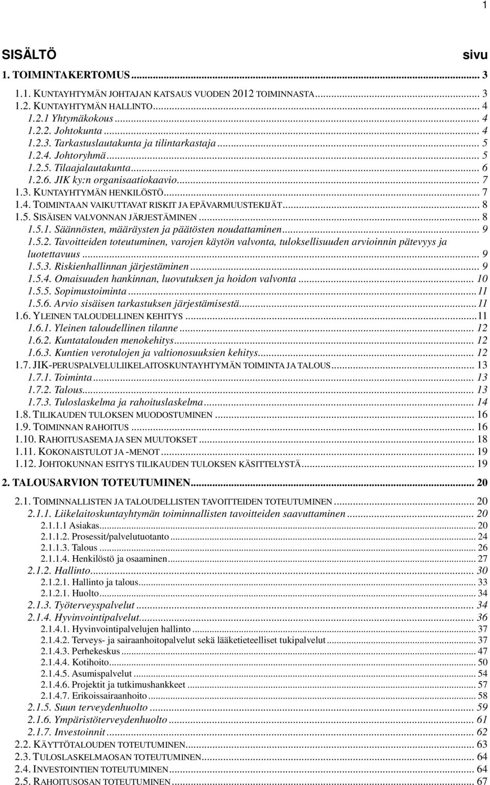 .. 8 1.5.1. Säännösten, määräysten ja päätösten noudattaminen... 9 1.5.2. Tavoitteiden toteutuminen, varojen käytön valvonta, tuloksellisuuden arvioinnin pätevyys ja luotettavuus... 9 1.5.3.