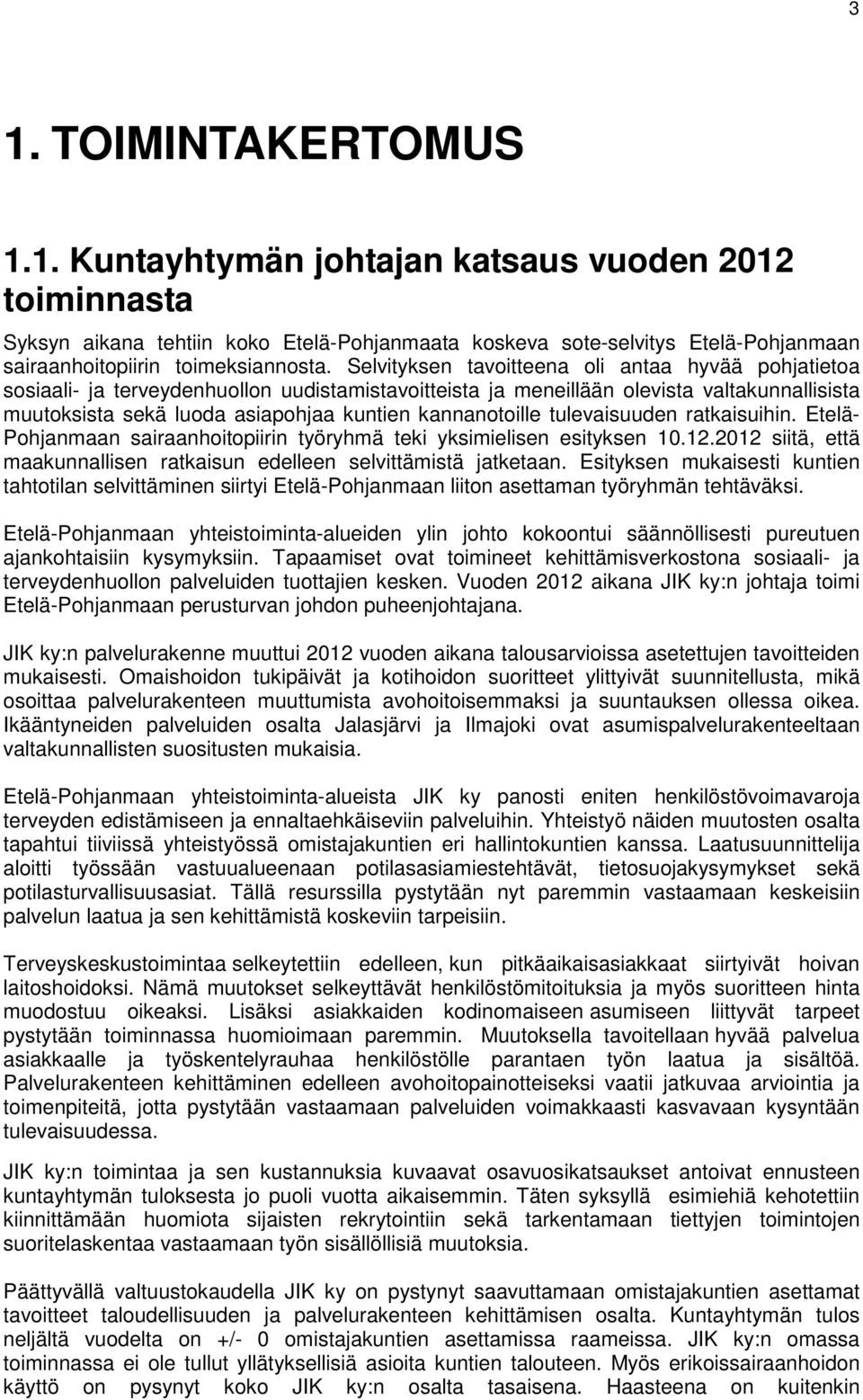 kannanotoille tulevaisuuden ratkaisuihin. Etelä- Pohjanmaan sairaanhoitopiirin työryhmä teki yksimielisen esityksen 10.12.2012 siitä, että maakunnallisen ratkaisun edelleen selvittämistä jatketaan.