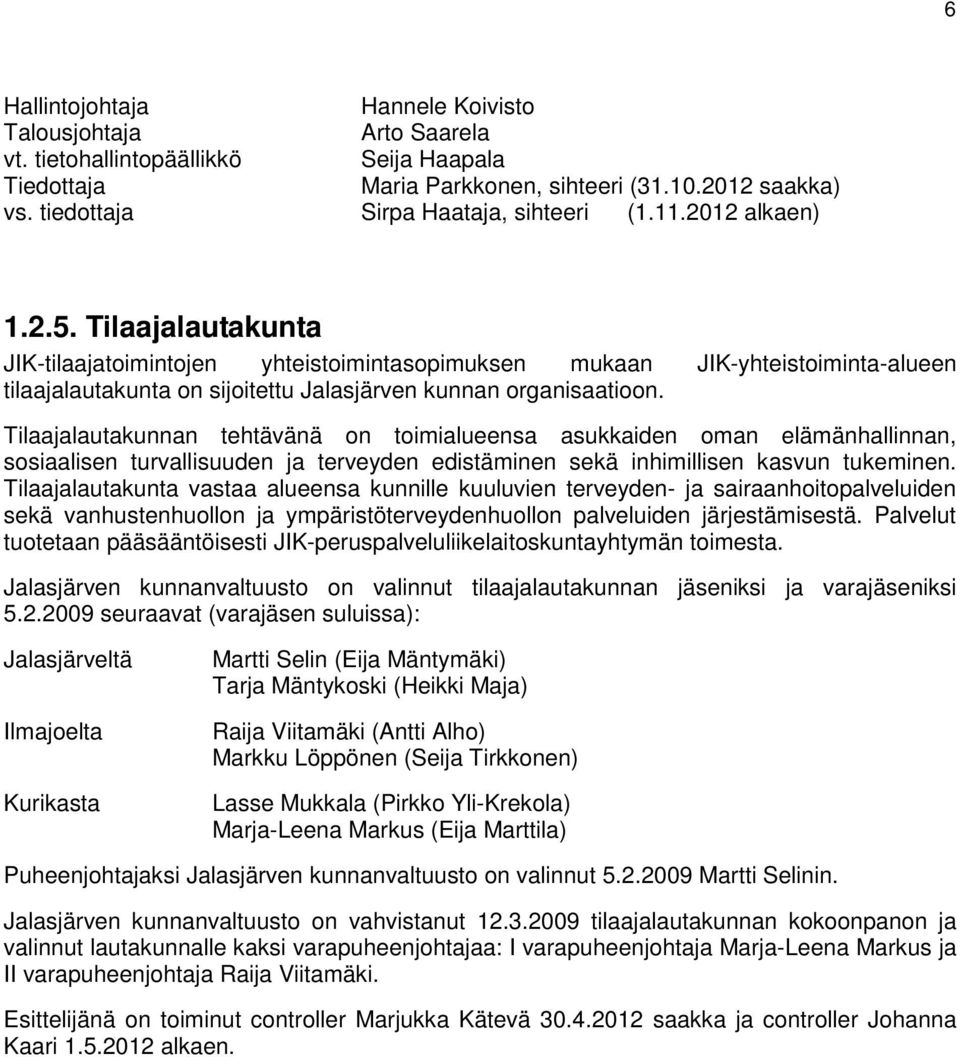 Tilaajalautakunta JIK-tilaajatoimintojen yhteistoimintasopimuksen mukaan JIK-yhteistoiminta-alueen tilaajalautakunta on sijoitettu Jalasjärven kunnan organisaatioon.