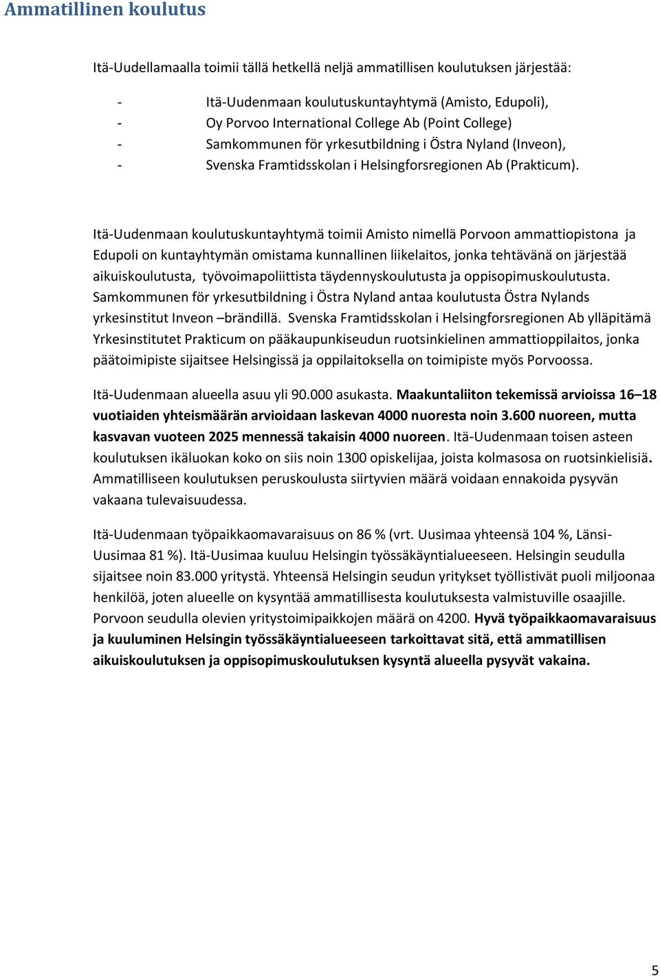 Itä-Uudenmaan koulutuskuntayhtymä toimii Amisto nimellä Porvoon ammattiopistona ja Edupoli on kuntayhtymän omistama kunnallinen liikelaitos, jonka tehtävänä on järjestää aikuiskoulutusta,