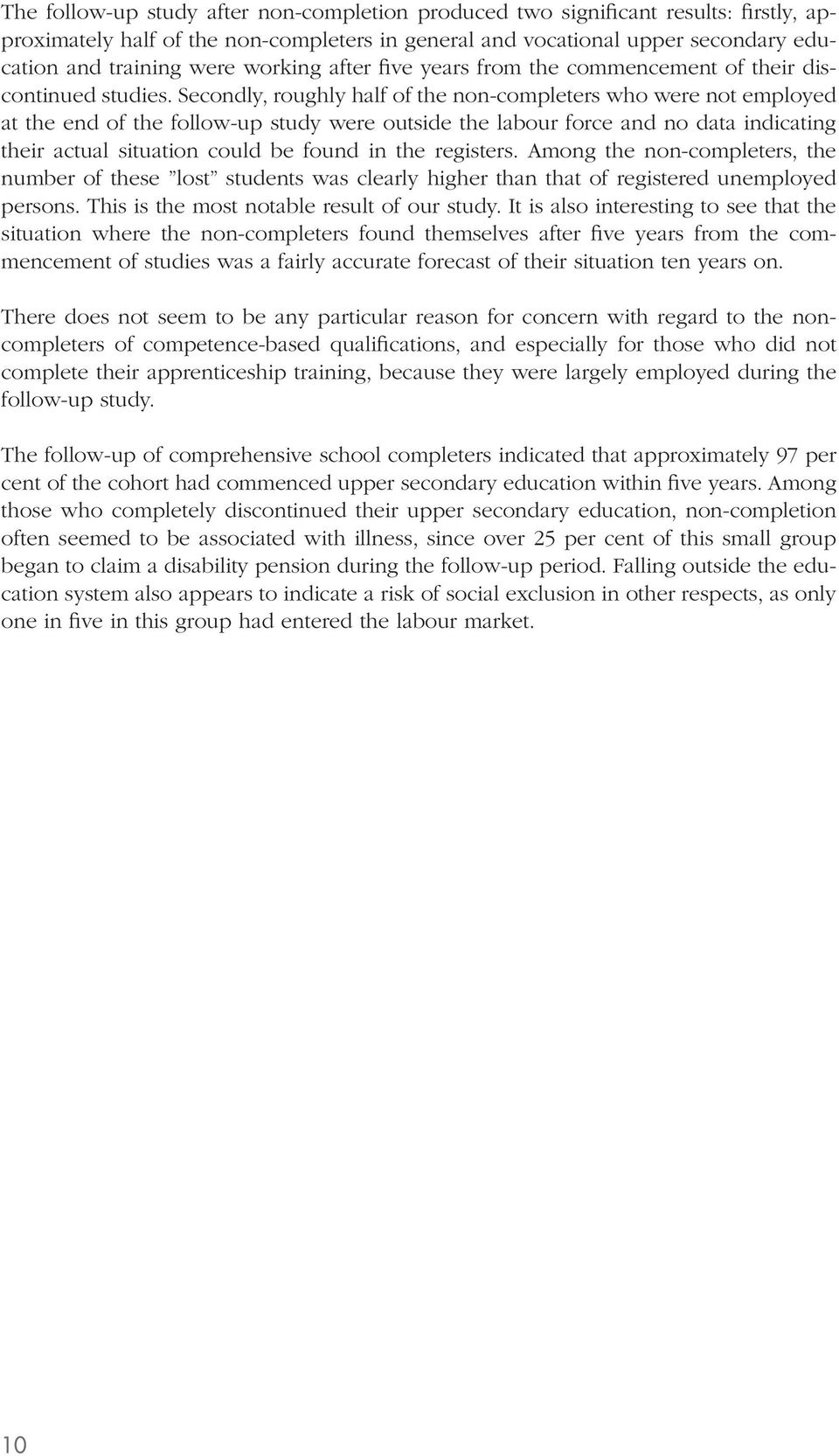 Secondly, roughly half of the non-completers who were not employed at the end of the follow-up study were outside the labour force and no data indicating their actual situation could be found in the