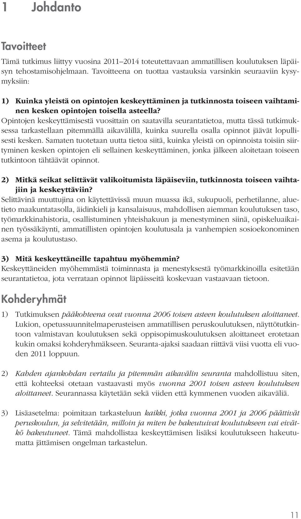 Opintojen keskeyttämisestä vuosittain on saatavilla seurantatietoa, mutta tässä tutkimuksessa tarkastellaan pitemmällä aikavälillä, kuinka suurella osalla opinnot jäävät lopullisesti kesken.