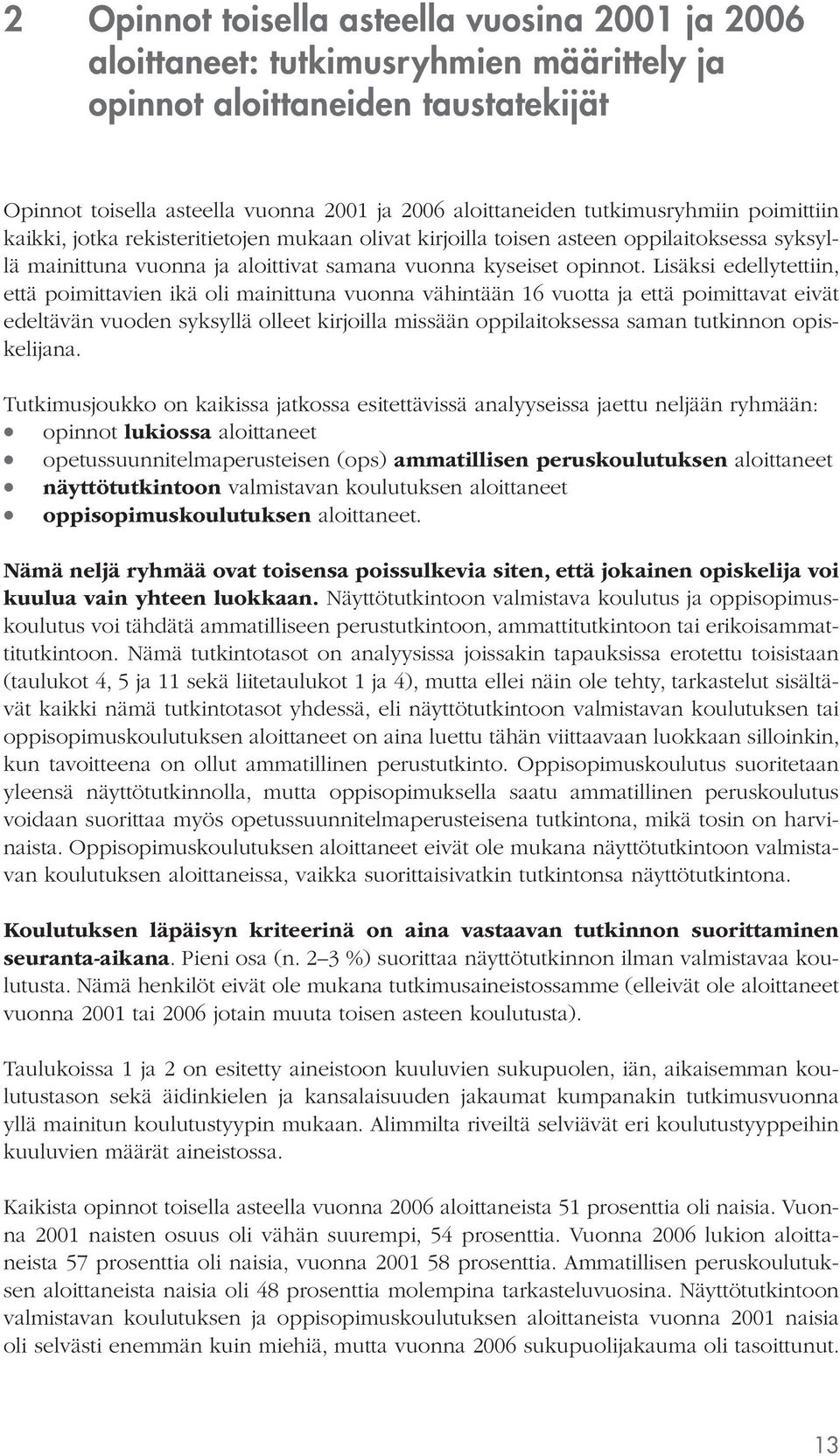 Lisäksi edellytettiin, että poimittavien ikä oli mainittuna vuonna vähintään 16 vuotta ja että poimittavat eivät edeltävän vuoden syksyllä olleet kirjoilla missään oppilaitoksessa saman tutkinnon