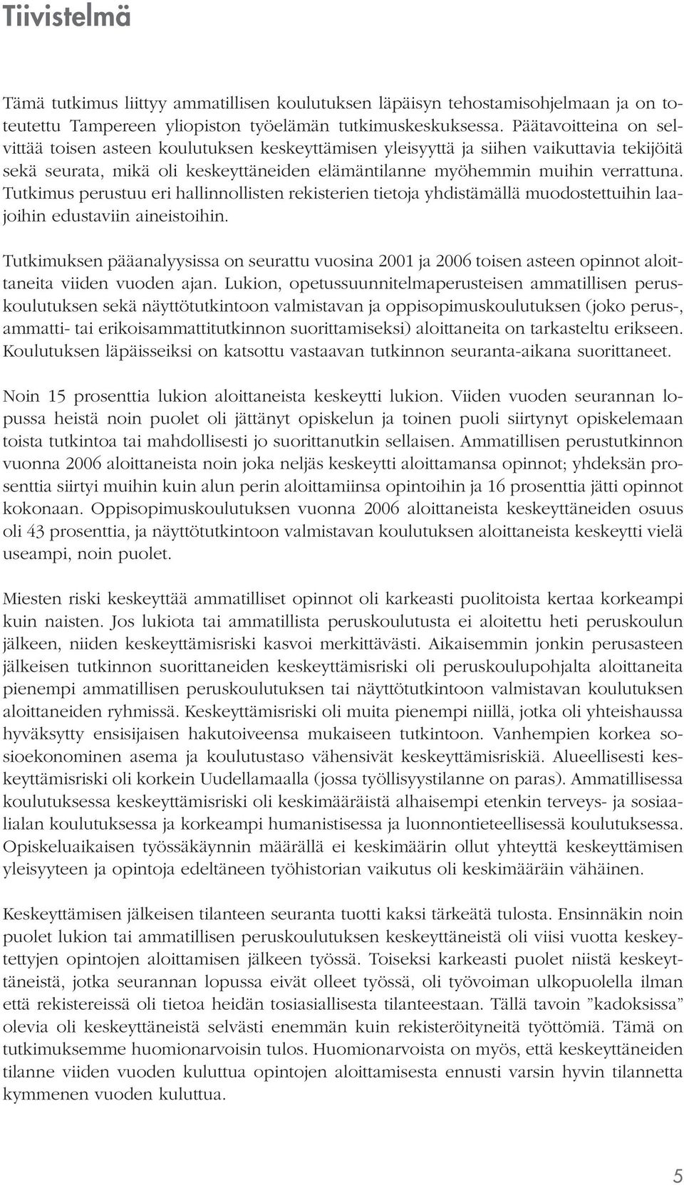 Tutkimus perustuu eri hallinnollisten rekisterien tietoja yhdistämällä muodostettuihin laajoihin edustaviin aineistoihin.