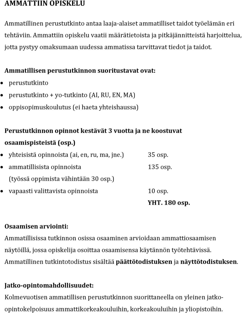 Ammatillisen perustutkinnon suoritustavat ovat: perustutkinto perustutkinto + yo-tutkinto (AI, RU, EN, MA) oppisopimuskoulutus (ei haeta yhteishaussa) Perustutkinnon opinnot kestävät 3 vuotta ja ne