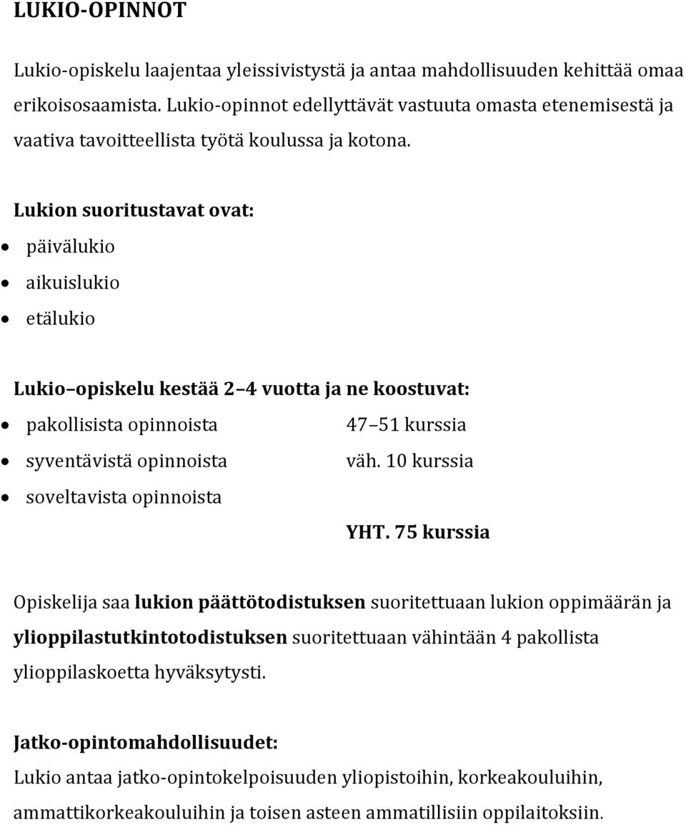 Lukion suoritustavat ovat: päivälukio aikuislukio etälukio Lukio opiskelu kestää 2 4 vuotta ja ne koostuvat: pakollisista opinnoista 47 51 kurssia syventävistä opinnoista väh.