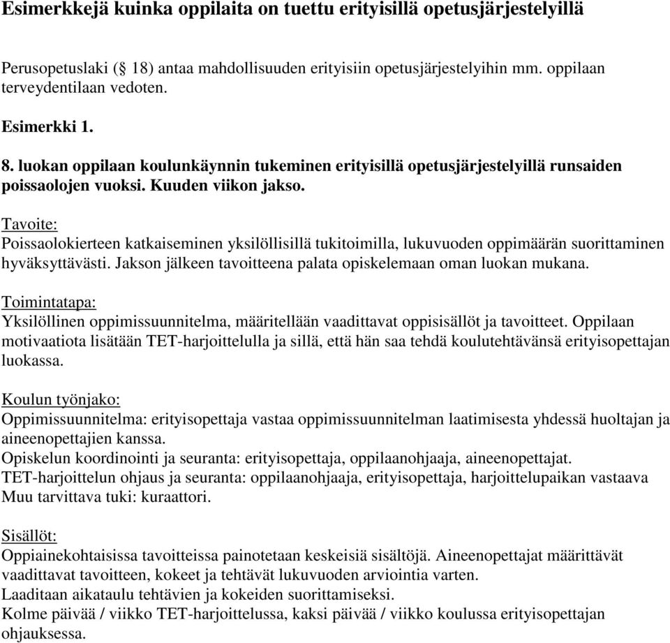 Tavoite: Poissaolokierteen katkaiseminen yksilöllisillä tukitoimilla, lukuvuoden oppimäärän suorittaminen hyväksyttävästi. Jakson jälkeen tavoitteena palata opiskelemaan oman luokan mukana.