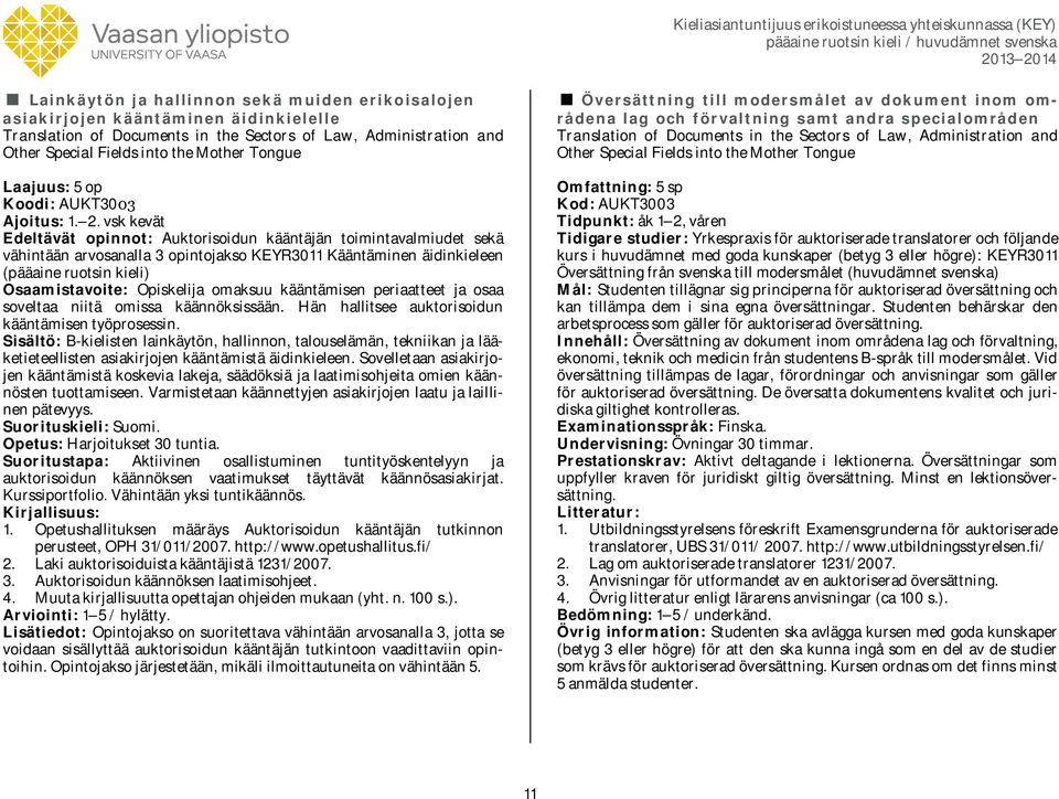 vsk kevät Edeltävät opinnot: Auktorisoidun kääntäjän toimintavalmiudet sekä vähintään arvosanalla 3 opintojakso KEYR3011 Kääntäminen äidinkieleen (pääaine ruotsin kieli) Osaamistavoite: Opiskelija