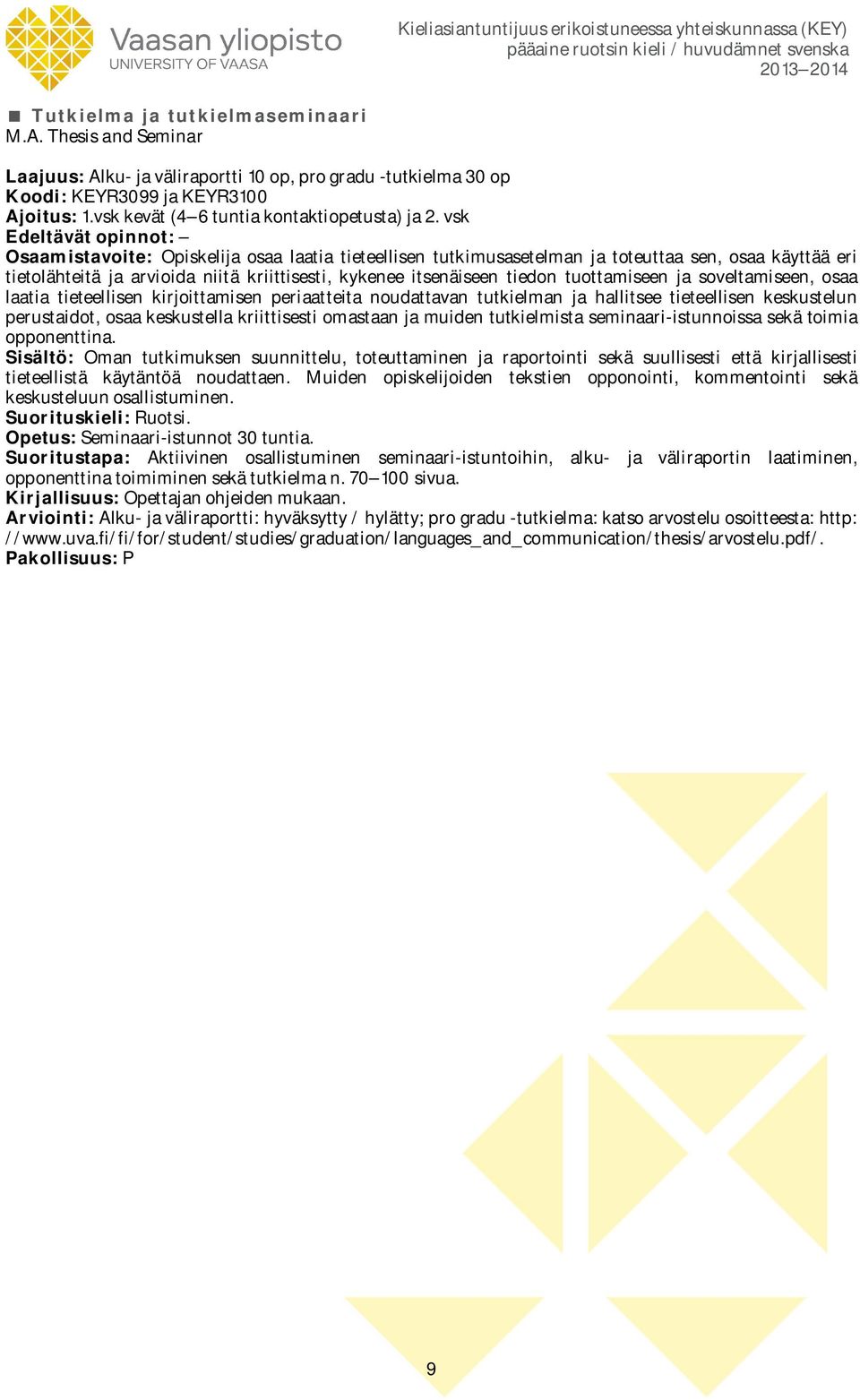 vsk Osaamistavoite: Opiskelija osaa laatia tieteellisen tutkimusasetelman ja toteuttaa sen, osaa käyttää eri tietolähteitä ja arvioida niitä kriittisesti, kykenee itsenäiseen tiedon tuottamiseen ja