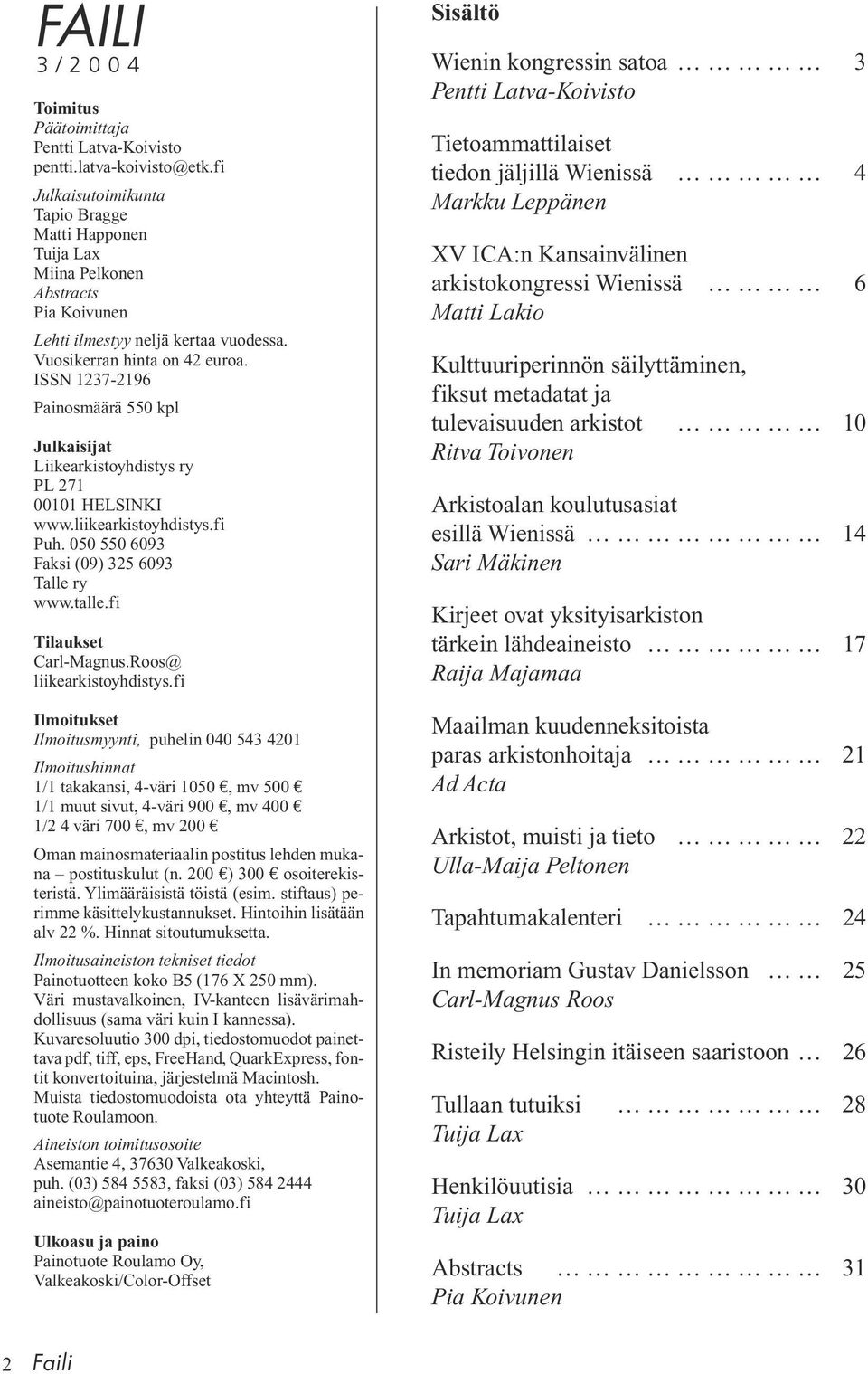 ISSN 1237-2196 Painosmäärä 550 kpl Julkaisijat Liikearkistoyhdistys ry PL 271 00101 HELSINKI www.liikearkistoyhdistys.fi Puh. 050 550 6093 Faksi (09) 325 6093 Talle ry www.talle.