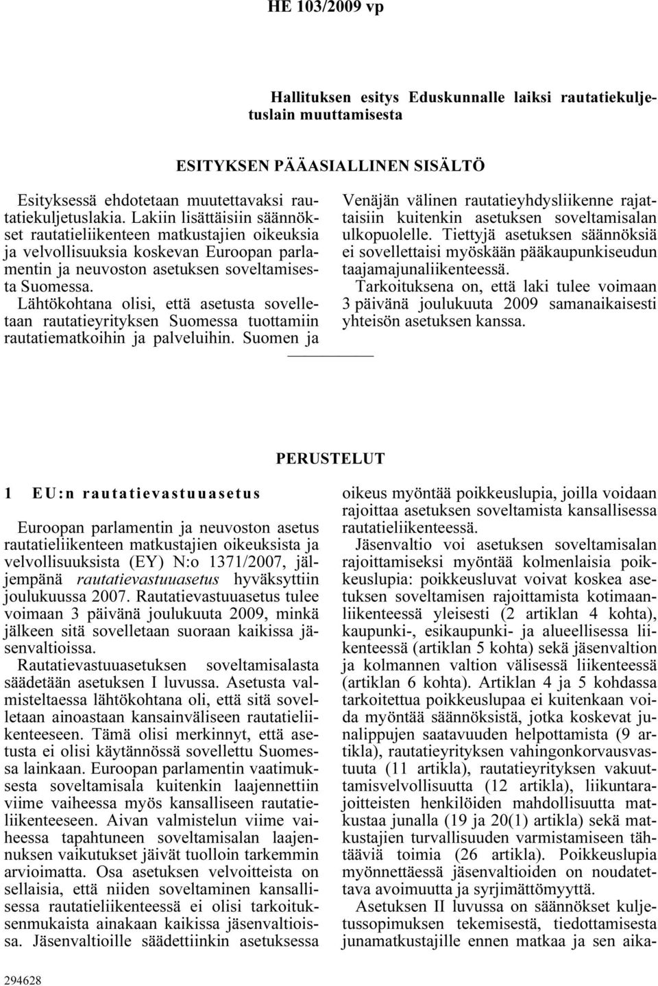 Lähtökohtana olisi, että asetusta sovelletaan rautatieyrityksen Suomessa tuottamiin rautatiematkoihin ja palveluihin.