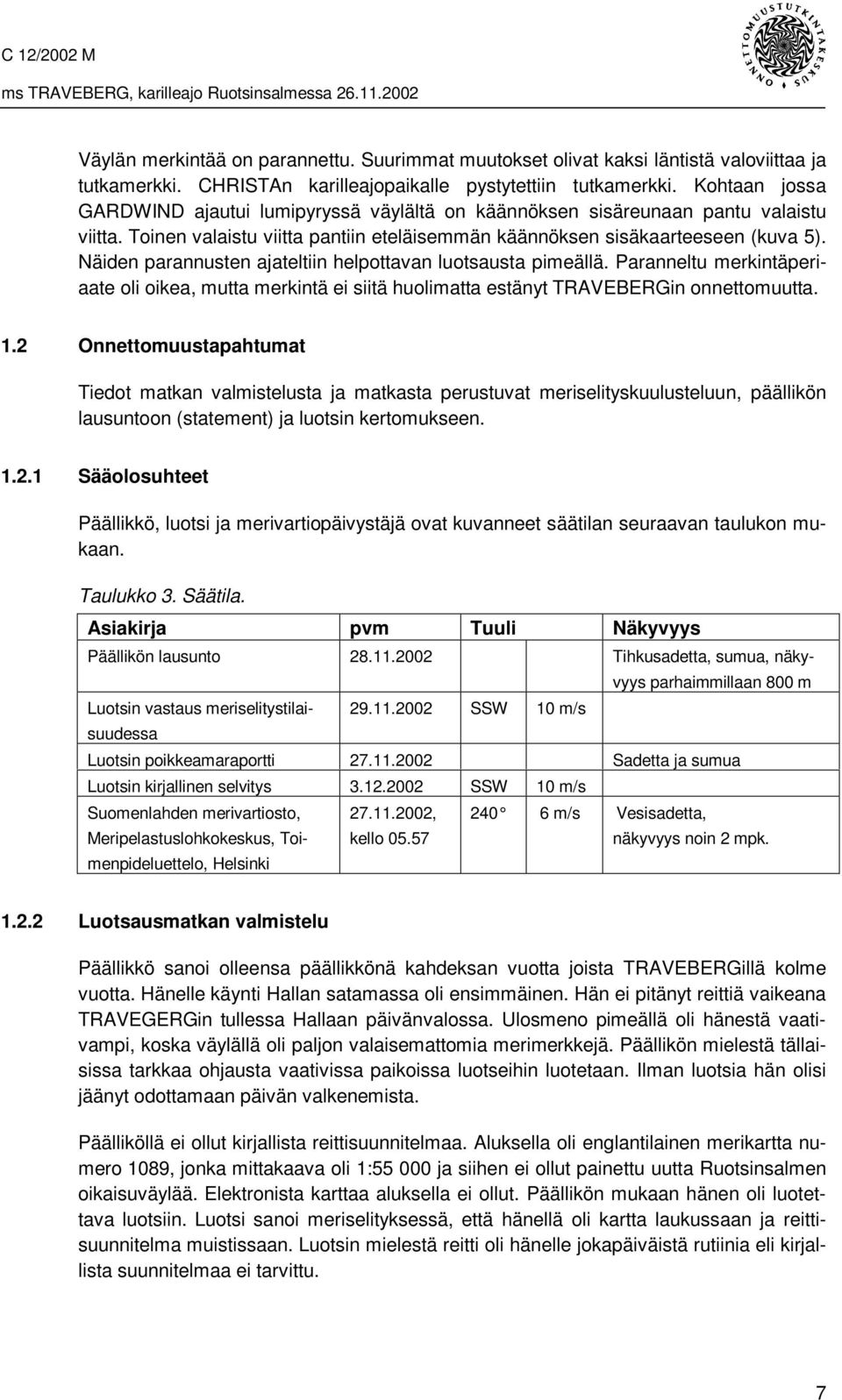 Näiden parannusten ajateltiin helpottavan luotsausta pimeällä. Paranneltu merkintäperiaate oli oikea, mutta merkintä ei siitä huolimatta estänyt TRAVEBERGin onnettomuutta. 1.