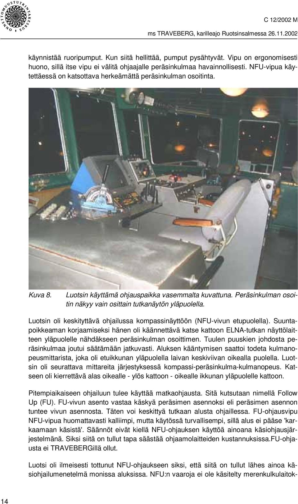 Luotsin oli keskityttävä ohjailussa kompassinäyttöön (NFU-vivun etupuolella).