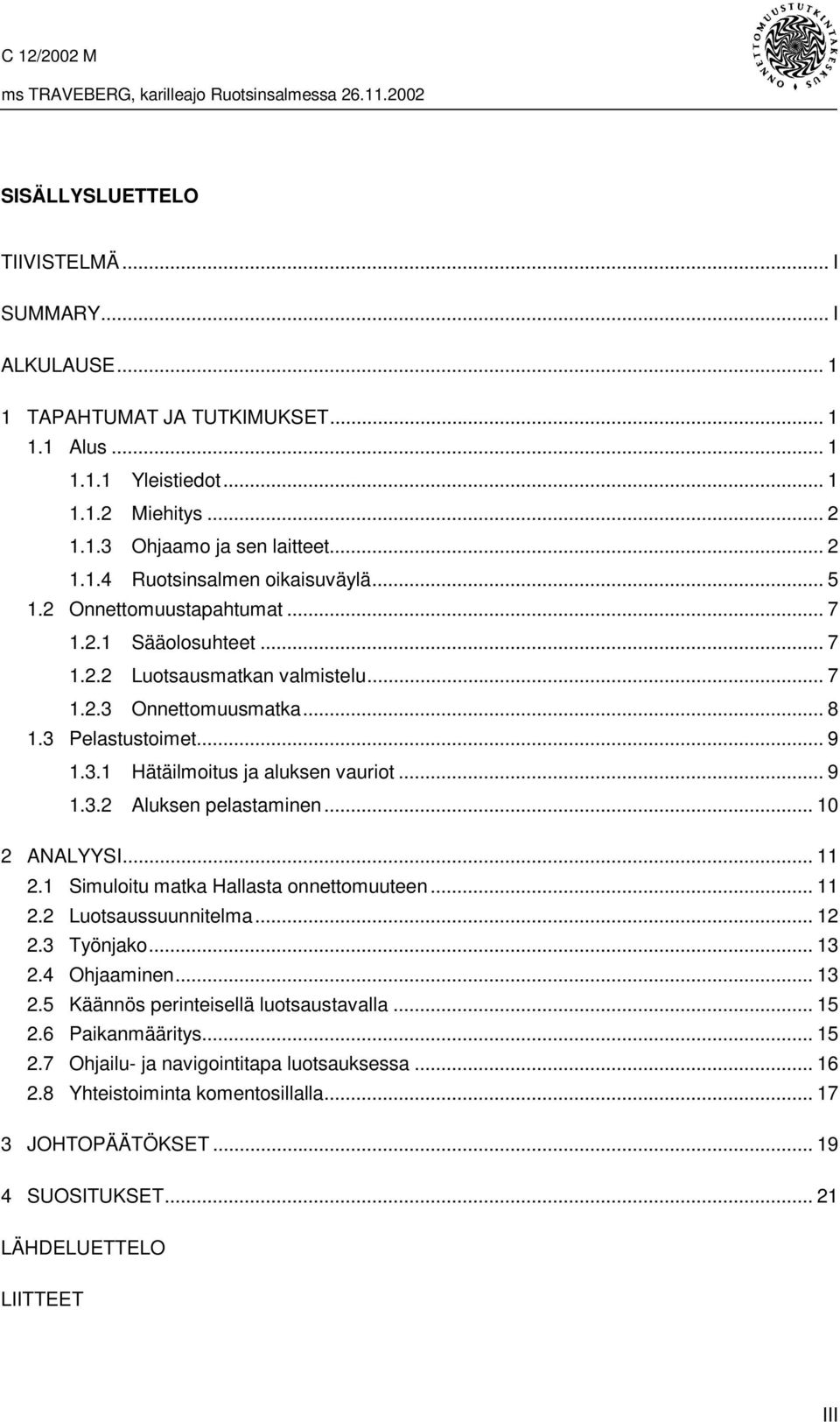 .. 10 2 ANALYYSI... 11 2.1 Simuloitu matka Hallasta onnettomuuteen... 11 2.2 Luotsaussuunnitelma... 12 2.3 Työnjako... 13 2.4 Ohjaaminen... 13 2.5 Käännös perinteisellä luotsaustavalla... 15 2.