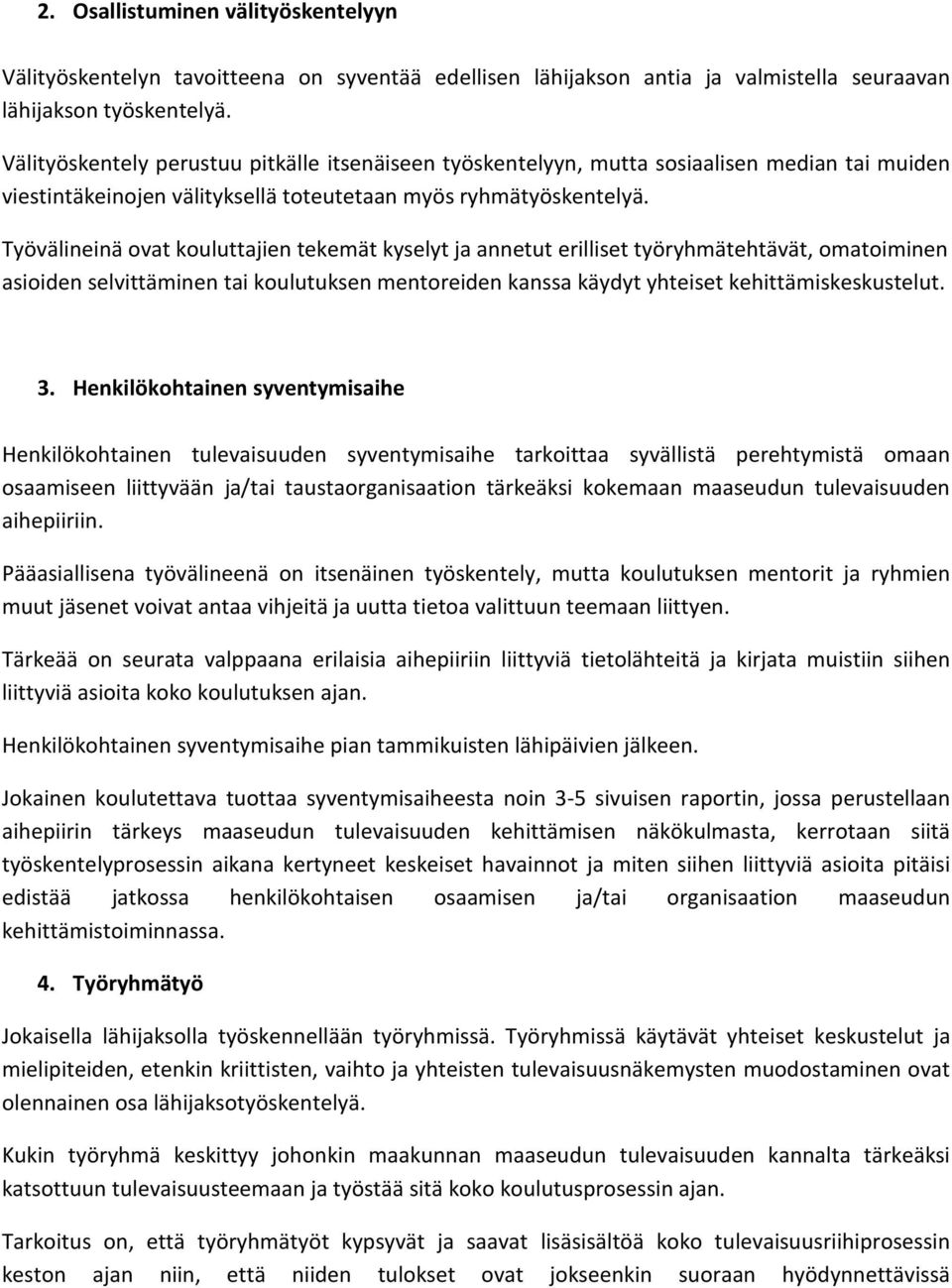 Työvälineinä ovat kouluttajien tekemät kyselyt ja annetut erilliset työryhmätehtävät, omatoiminen asioiden selvittäminen tai koulutuksen mentoreiden kanssa käydyt yhteiset kehittämiskeskustelut. 3.