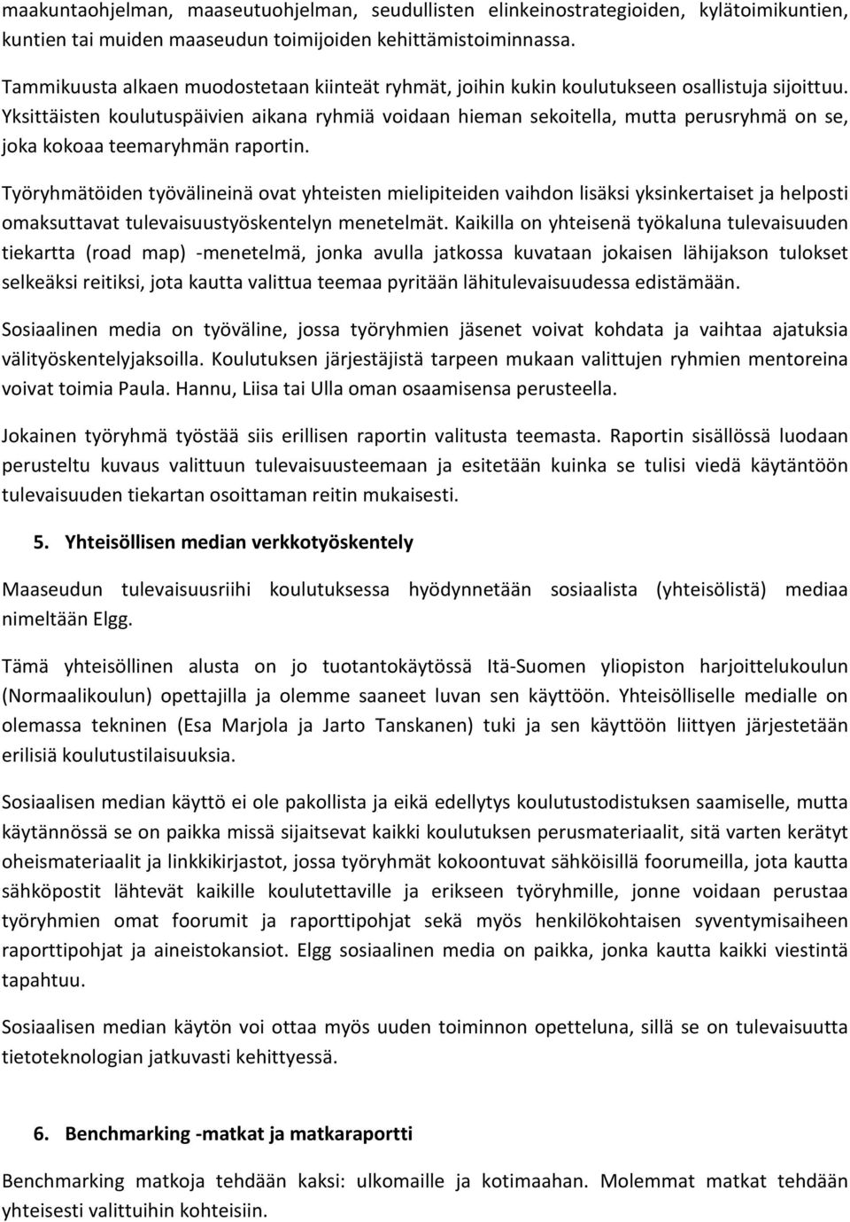 Yksittäisten koulutuspäivien aikana ryhmiä voidaan hieman sekoitella, mutta perusryhmä on se, joka kokoaa teemaryhmän raportin.