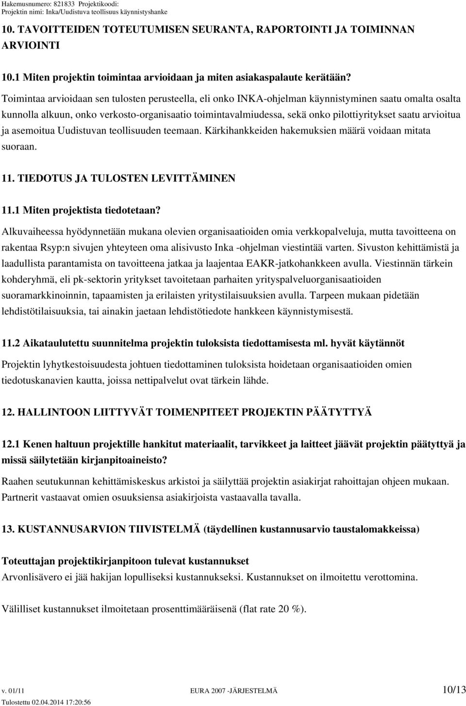 saatu arvioitua ja asemoitua Uudistuvan teollisuuden teemaan. Kärkihankkeiden hakemuksien määrä voidaan mitata suoraan. 11. TIEDOTUS JA TULOSTEN LEVITTÄMINEN 11.1 Miten projektista tiedotetaan?