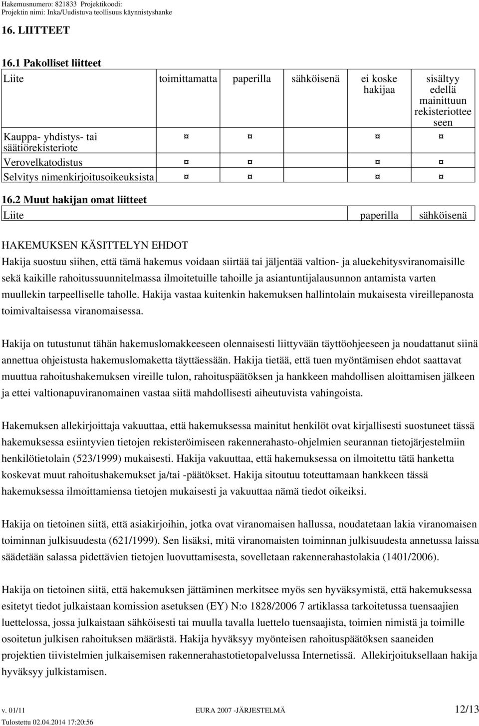 kaikille rahoitussuunnitelmassa ilmoitetuille tahoille ja asiantuntijalausunnon antamista varten muullekin tarpeelliselle taholle.