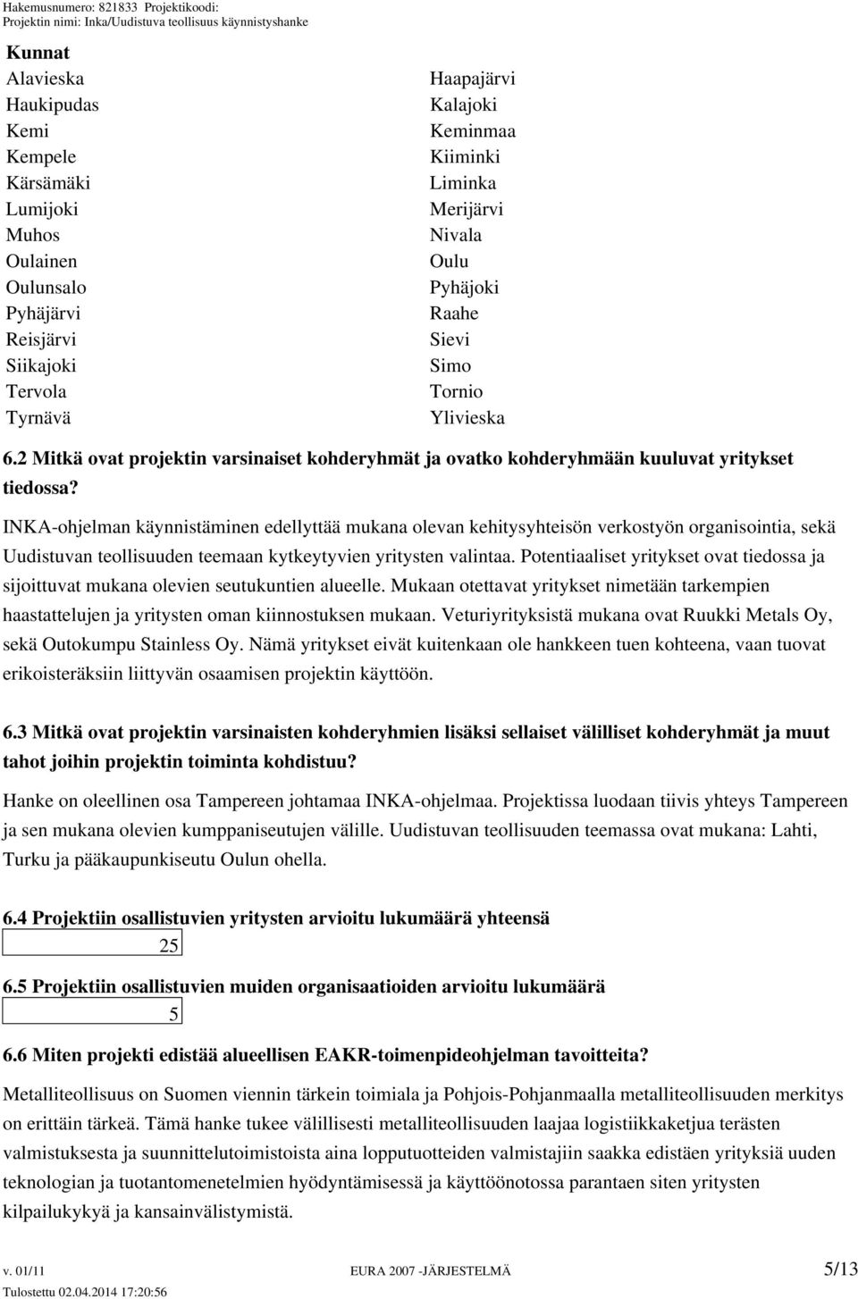 INKA-ohjelman käynnistäminen edellyttää mukana olevan kehitysyhteisön verkostyön organisointia, sekä Uudistuvan teollisuuden teemaan kytkeytyvien yritysten valintaa.