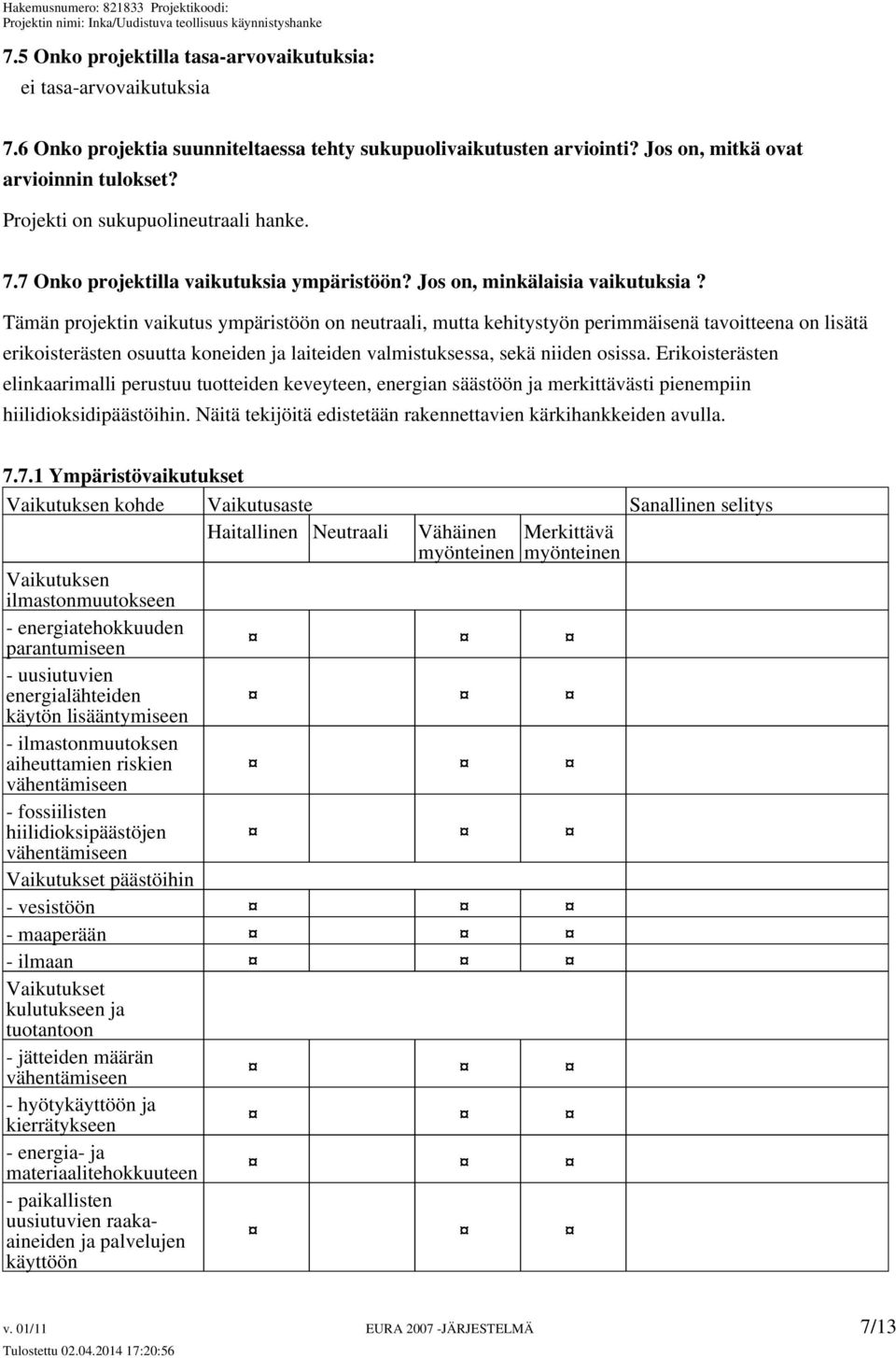 Tämän projektin vaikutus ympäristöön on neutraali, mutta kehitystyön perimmäisenä tavoitteena on lisätä erikoisterästen osuutta koneiden ja laiteiden valmistuksessa, sekä niiden osissa.