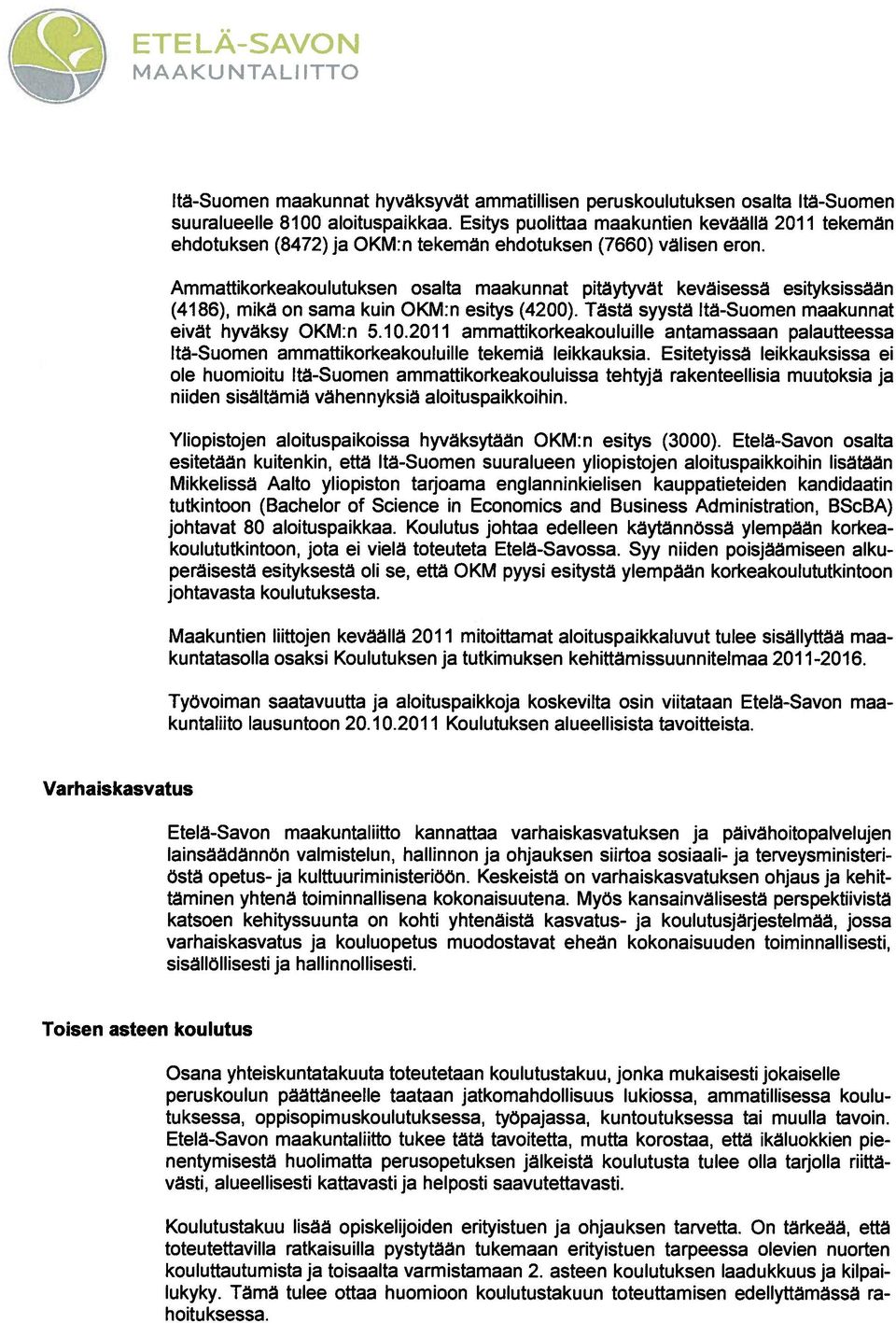 Ammattikorkeakoulutuksen osalta maakunnat pitäytyvät keväisessä esityksissään (4186), mikä on sama kuin OKM:n esitys (4200). Tästä syystä Itä-Suomen maakunnat eivät hyväksy OKM:n 5.10.