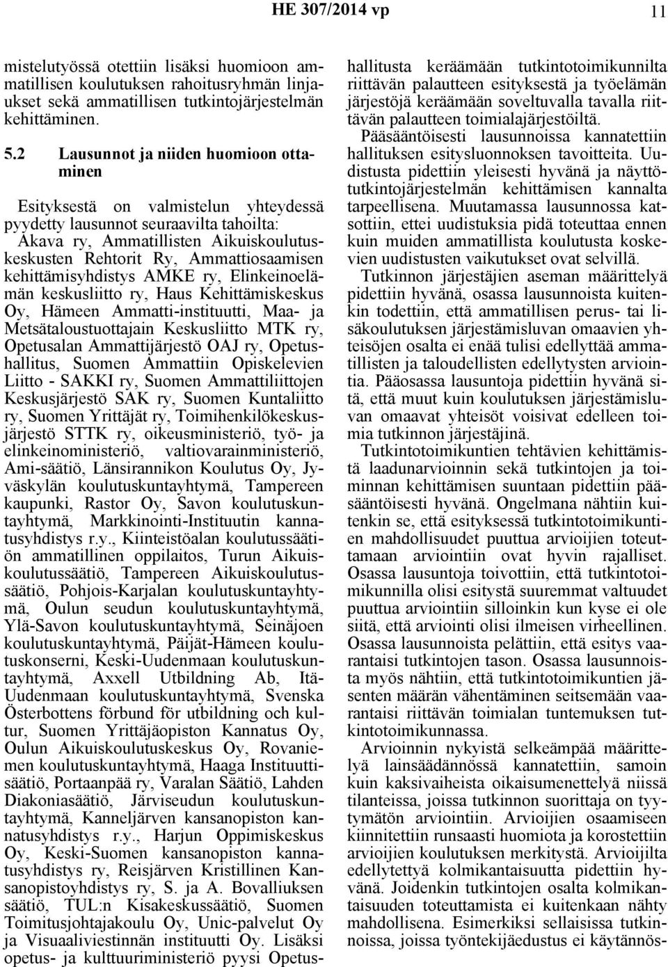 kehittämisyhdistys AMKE ry, Elinkeinoelämän keskusliitto ry, Haus Kehittämiskeskus Oy, Hämeen Ammatti-instituutti, Maa- ja Metsätaloustuottajain Keskusliitto MTK ry, Opetusalan Ammattijärjestö OAJ