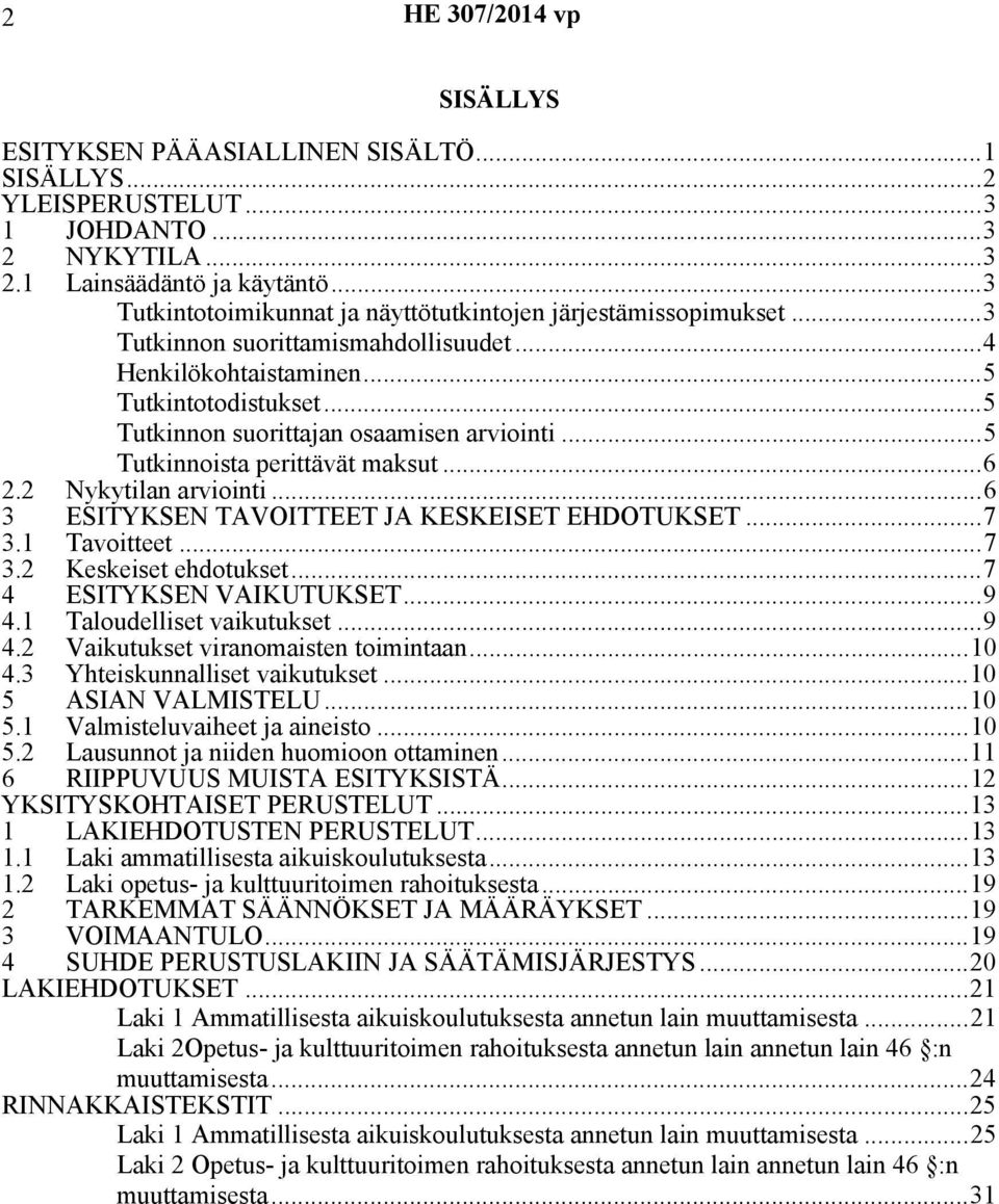 ..5 Tutkinnon suorittajan osaamisen arviointi...5 Tutkinnoista perittävät maksut...6 2.2 Nykytilan arviointi...6 3 ESITYKSEN TAVOITTEET JA KESKEISET EHDOTUKSET...7 3.1 Tavoitteet...7 3.2 Keskeiset ehdotukset.