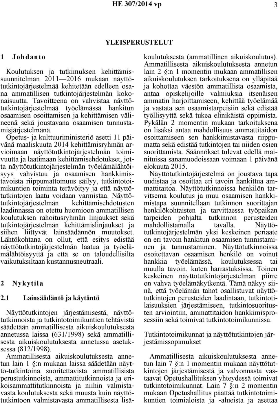 Opetus- ja kulttuuriministeriö asetti 11 päivänä maaliskuuta 2014 kehittämisryhmän arvioimaan näyttötutkintojärjestelmän toimivuutta ja laatimaan kehittämisehdotukset, jotta