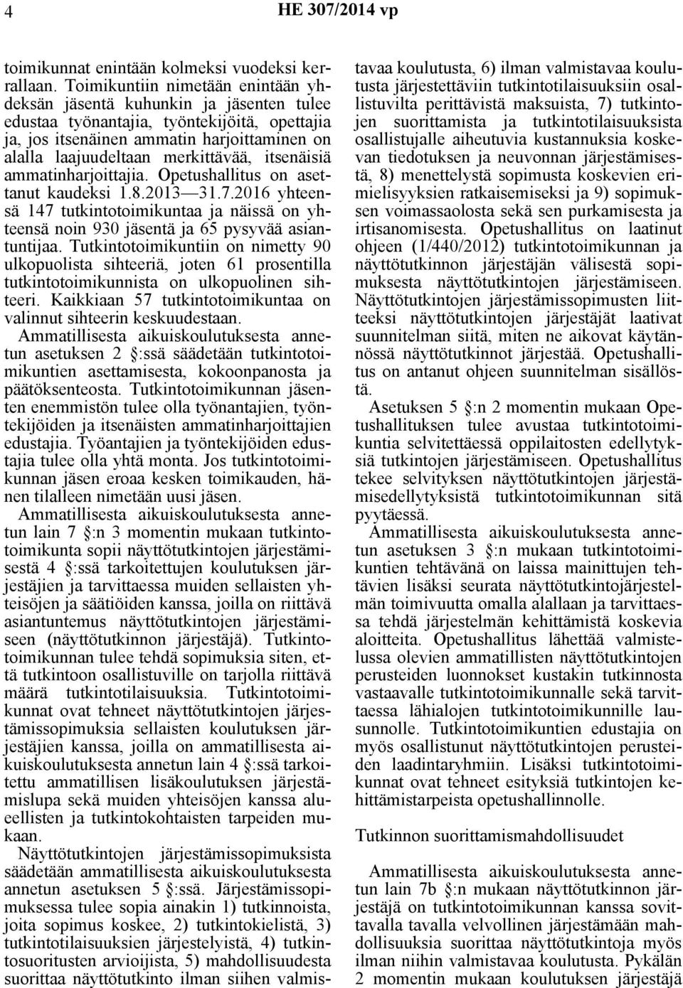 itsenäisiä ammatinharjoittajia. Opetushallitus on asettanut kaudeksi 1.8.2013 31.7.2016 yhteensä 147 tutkintotoimikuntaa ja näissä on yhteensä noin 930 jäsentä ja 65 pysyvää asiantuntijaa.