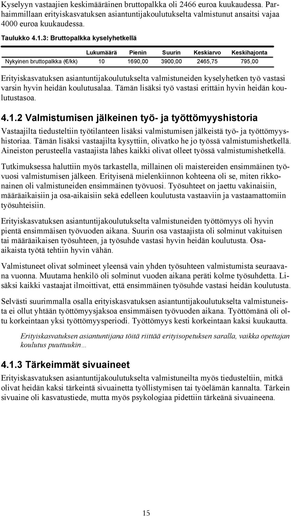 valmistuneiden kyselyhetken työ vastasi varsin hyvin heidän koulutusalaa. Tämän lisäksi työ vastasi erittäin hyvin heidän koulutustasoa. 4.1.