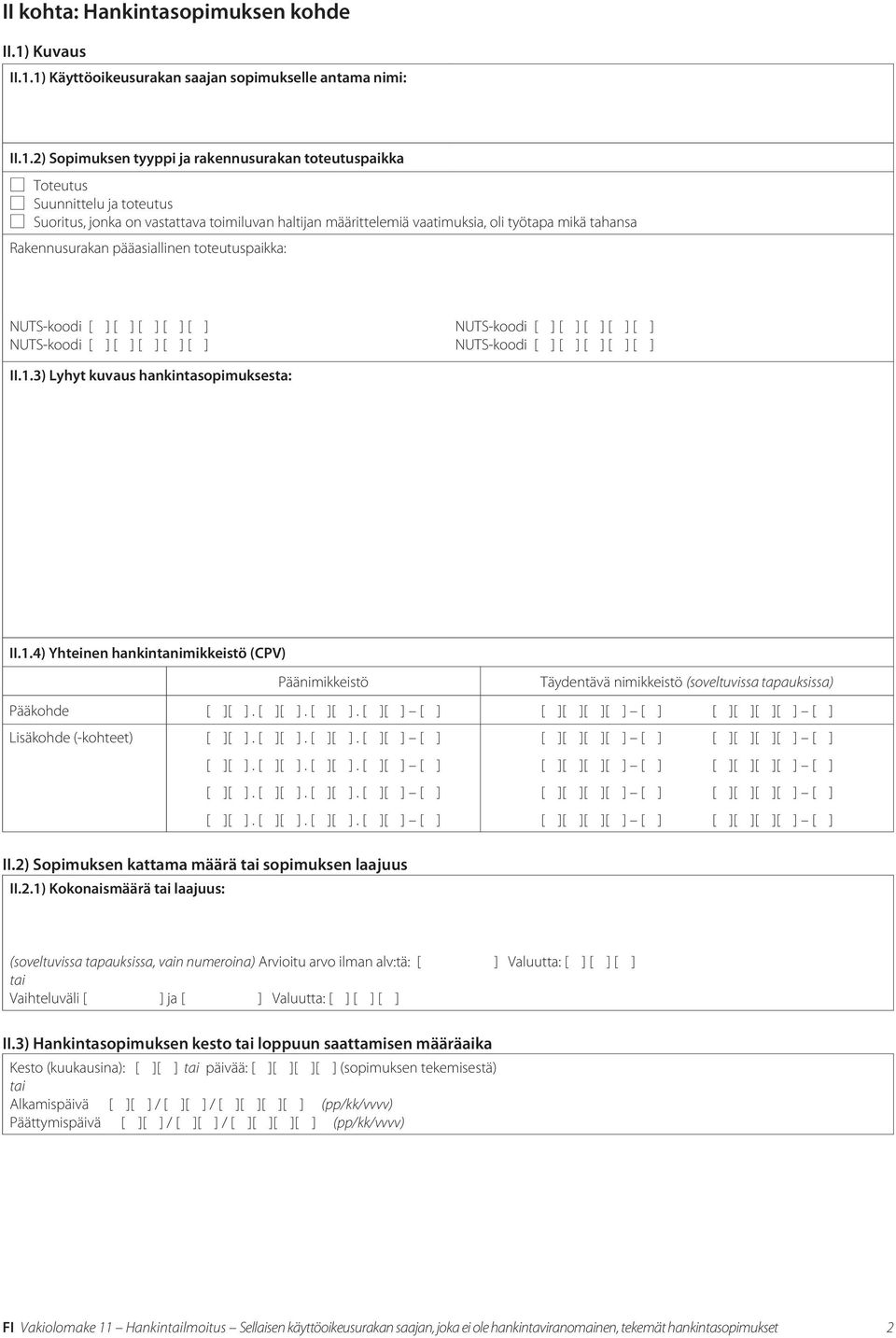 1) Käyttöoikeusurakan saajan sopimukselle antama nimi: II.1.2) Sopimuksen tyyppi ja rakennusurakan toteutuspaikka Toteutus Suunnittelu ja toteutus Suoritus, jonka on vastattava toimiluvan haltijan