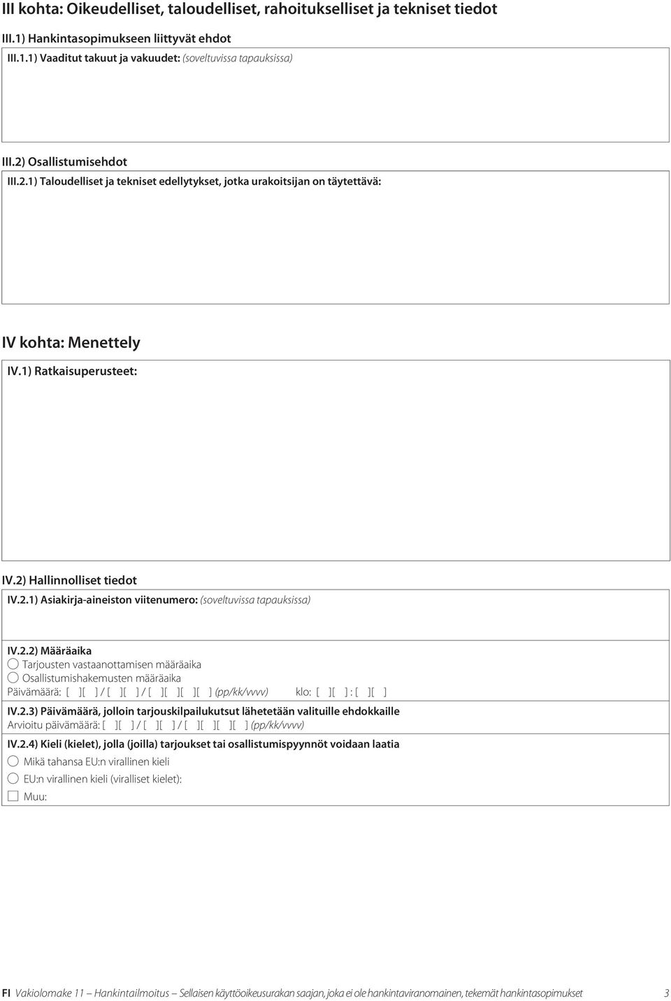 2.2) Määräaika Tarjousten vastaanottamisen määräaika Osallistumishakemusten määräaika Päivämäärä: [ ][ ] / [ ][ ] / [ ][ ][ ][ ] (pp/kk/vvvv) klo: [ ][ ] : [ ][ ] IV.2.3) Päivämäärä, jolloin tarjouskilpailukutsut lähetetään valituille ehdokkaille Arvioitu päivämäärä: [ ][ ] / [ ][ ] / [ ][ ][ ][ ] (pp/kk/vvvv) IV.