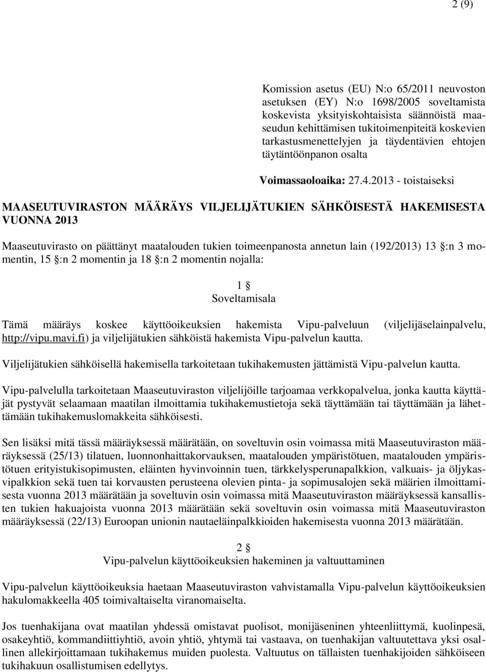 2013 - toistaiseksi MAASEUTUVIRASTON MÄÄRÄYS VILJELIJÄTUKIEN SÄHKÖISESTÄ HAKEMISESTA VUONNA 2013 Maaseutuvirasto on päättänyt maatalouden tukien toimeenpanosta annetun lain (192/2013) 13 :n 3