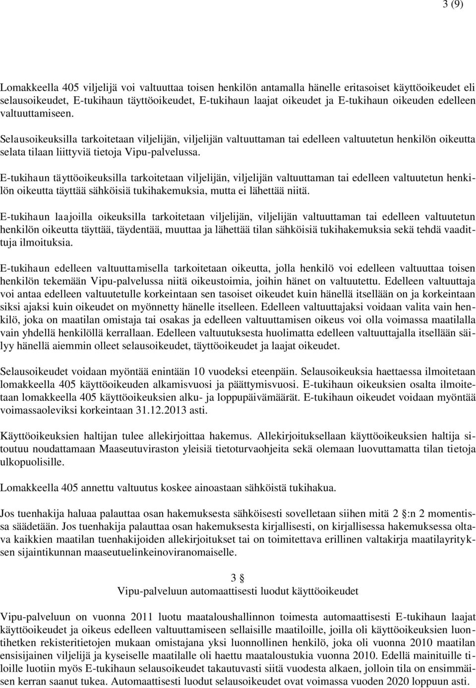 E-tukihaun täyttöoikeuksilla tarkoitetaan viljelijän, viljelijän valtuuttaman tai edelleen valtuutetun henkilön oikeutta täyttää sähköisiä tukihakemuksia, mutta ei lähettää niitä.