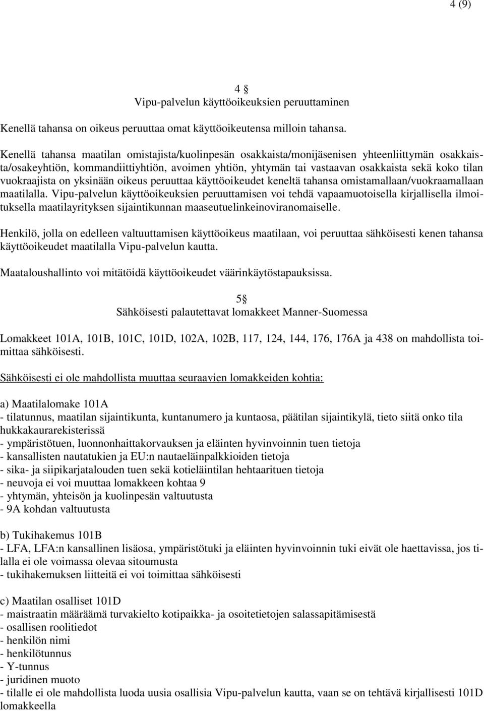 vuokraajista on yksinään oikeus peruuttaa käyttöoikeudet keneltä tahansa omistamallaan/vuokraamallaan maatilalla.