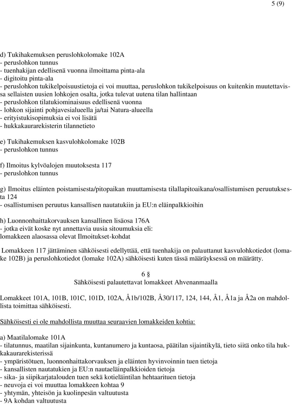 Natura-alueella - erityistukisopimuksia ei voi lisätä - hukkakaurarekisterin tilannetieto e) Tukihakemuksen kasvulohkolomake 102B f) Ilmoitus kylvöalojen muutoksesta 117 g) Ilmoitus eläinten