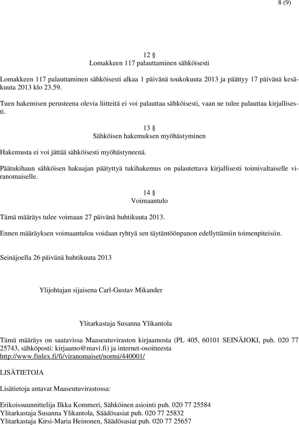 13 Sähköisen hakemuksen myöhästyminen Päätukihaun sähköisen hakuajan päätyttyä tukihakemus on palautettava kirjallisesti toimivaltaiselle viranomaiselle.