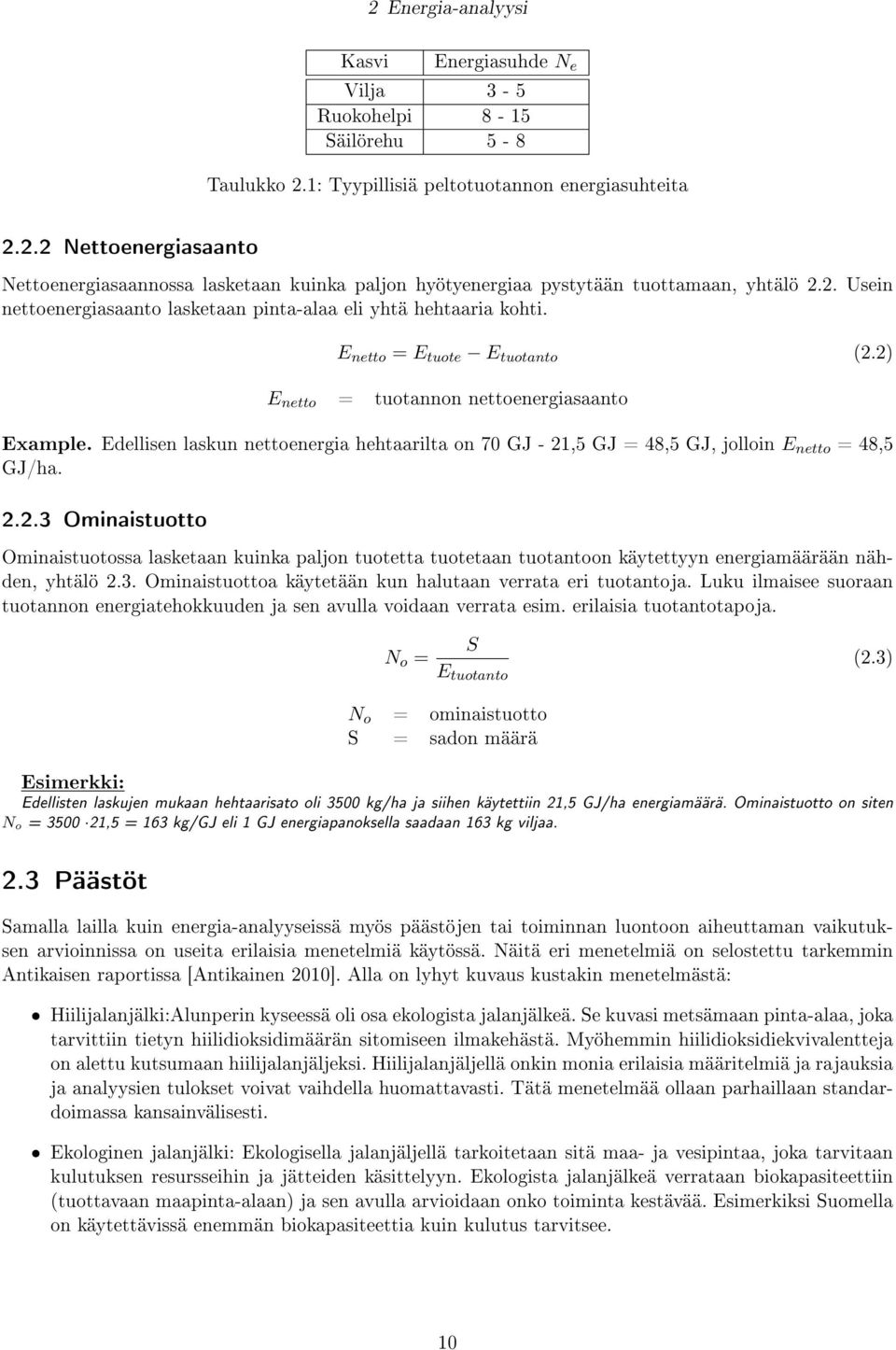 Edellisen laskun nettoenergia hehtaarilta on 70 GJ - 21,5 GJ = 48,5 GJ, jolloin E netto = 48,5 GJ/ha. 2.2.3 Ominaistuotto Ominaistuotossa lasketaan kuinka paljon tuotetta tuotetaan tuotantoon käytettyyn energiamäärään nähden, yhtälö 2.