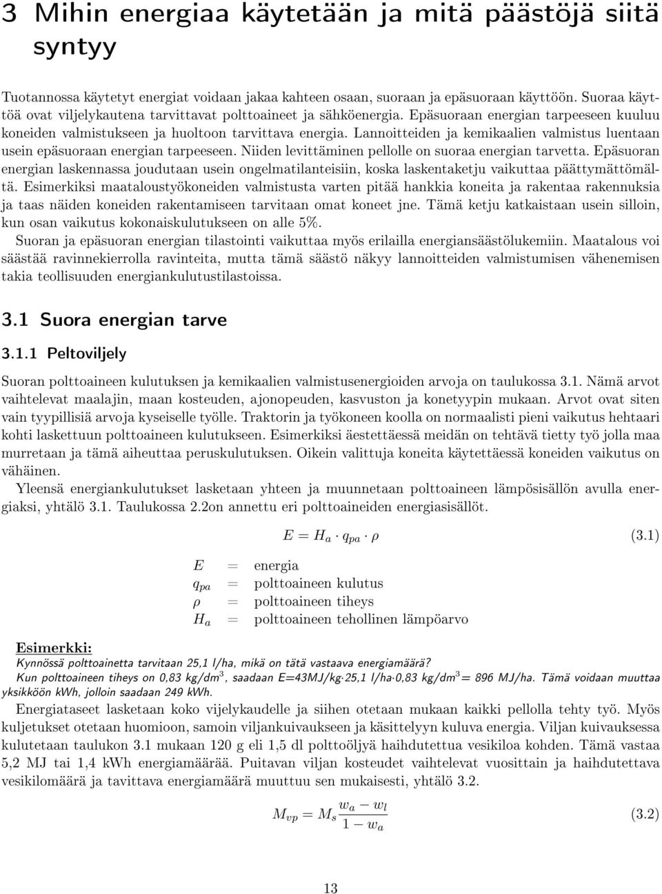 Lannoitteiden ja kemikaalien valmistus luentaan usein epäsuoraan energian tarpeeseen. Niiden levittäminen pellolle on suoraa energian tarvetta.