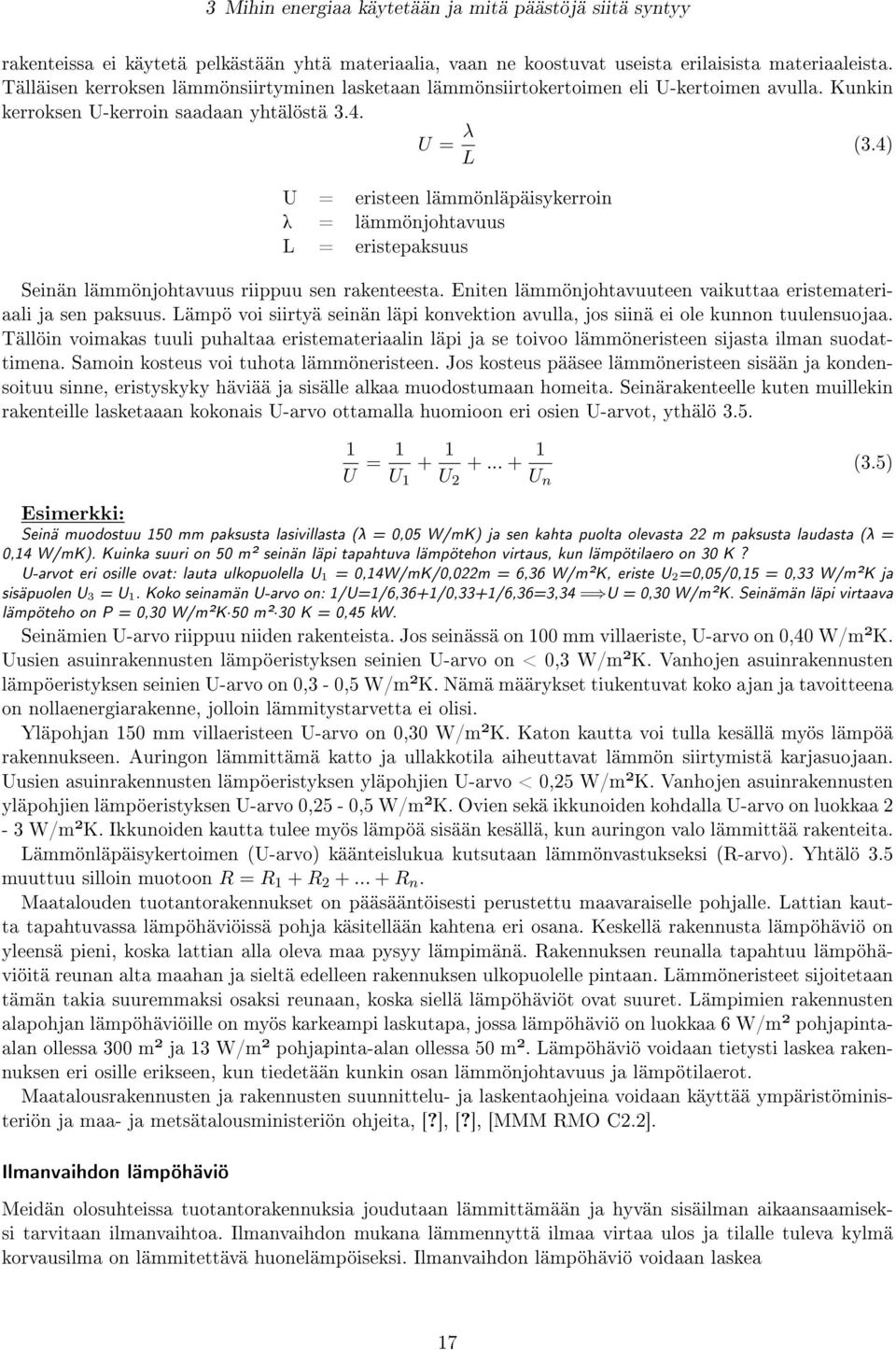 U = λ L U = eristeen lämmönläpäisykerroin l = lämmönjohtavuus L = eristepaksuus Seinän lämmönjohtavuus riippuu sen rakenteesta. Eniten lämmönjohtavuuteen vaikuttaa eristemateriaali ja sen paksuus.