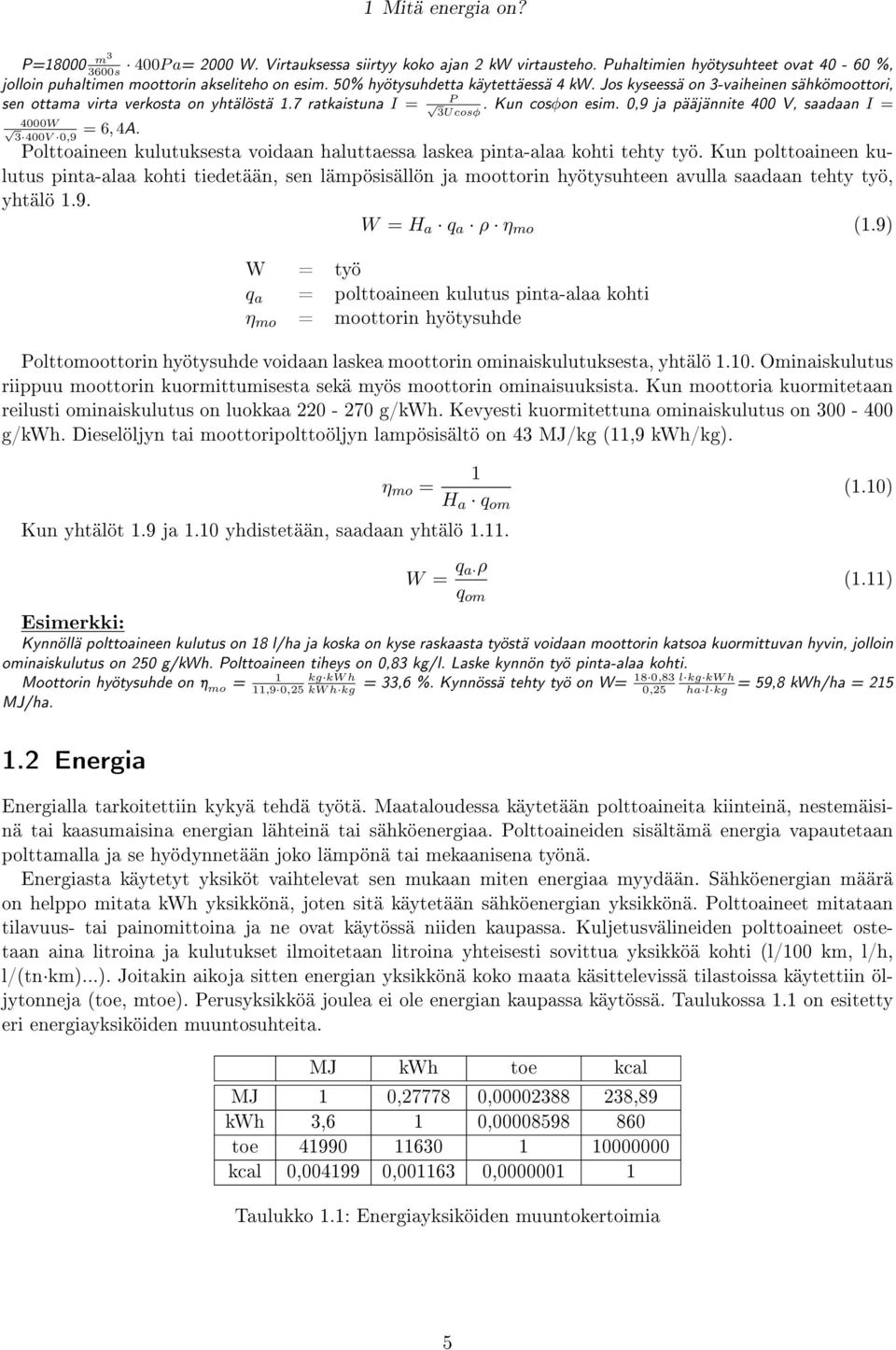 0,9 ja pääjännite 400 V, saadaan I = 4000W 3 400V 0,9 = 6, 4A. Polttoaineen kulutuksesta voidaan haluttaessa laskea pinta-alaa kohti tehty työ.