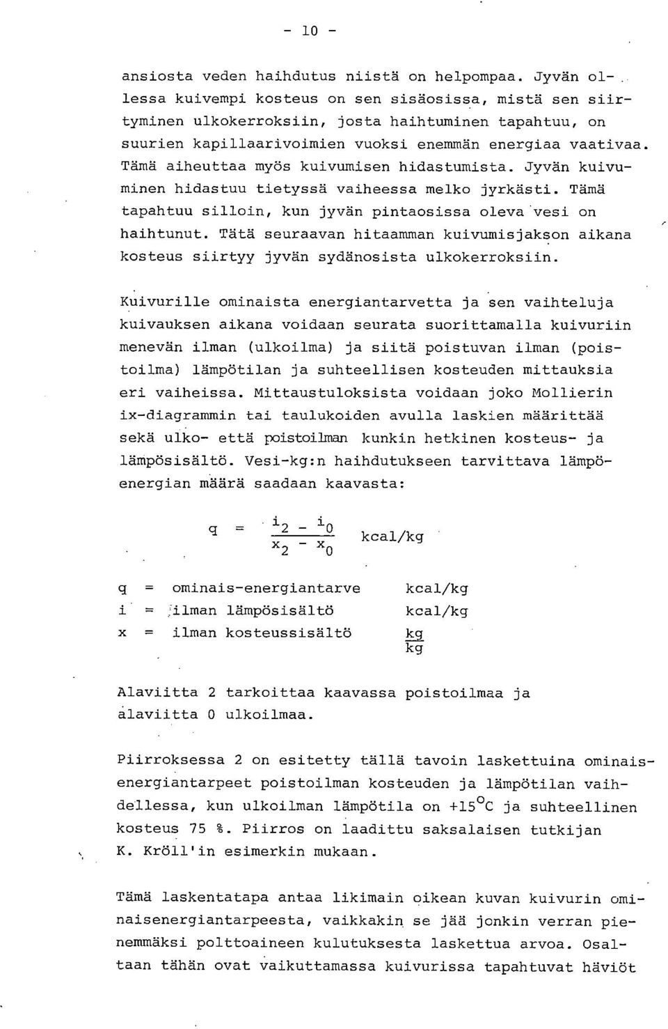 Tämä aiheuttaa myös kuivumisen hidastumista. Jyvän kuivuminen hidastuu tietyssä vaiheessa melko jyrkästi. Tämä tapahtuu silloin, kun jyvän pintaosissa oleva vesi on haihtunut.