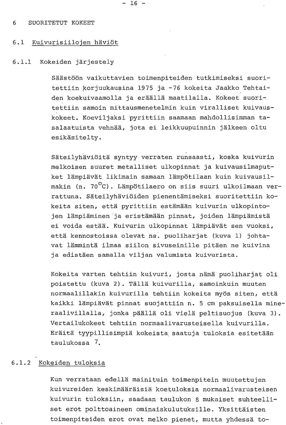 Säteilyhåviöitä syntyy verraten runsaasti, koska kuivurin melkoisen suuret metalliset ulkopinnat ja kuivausilmaputket lämpiävät likimain samaan lämpötilaan kuin kuivausilmakin (n. 70 C).