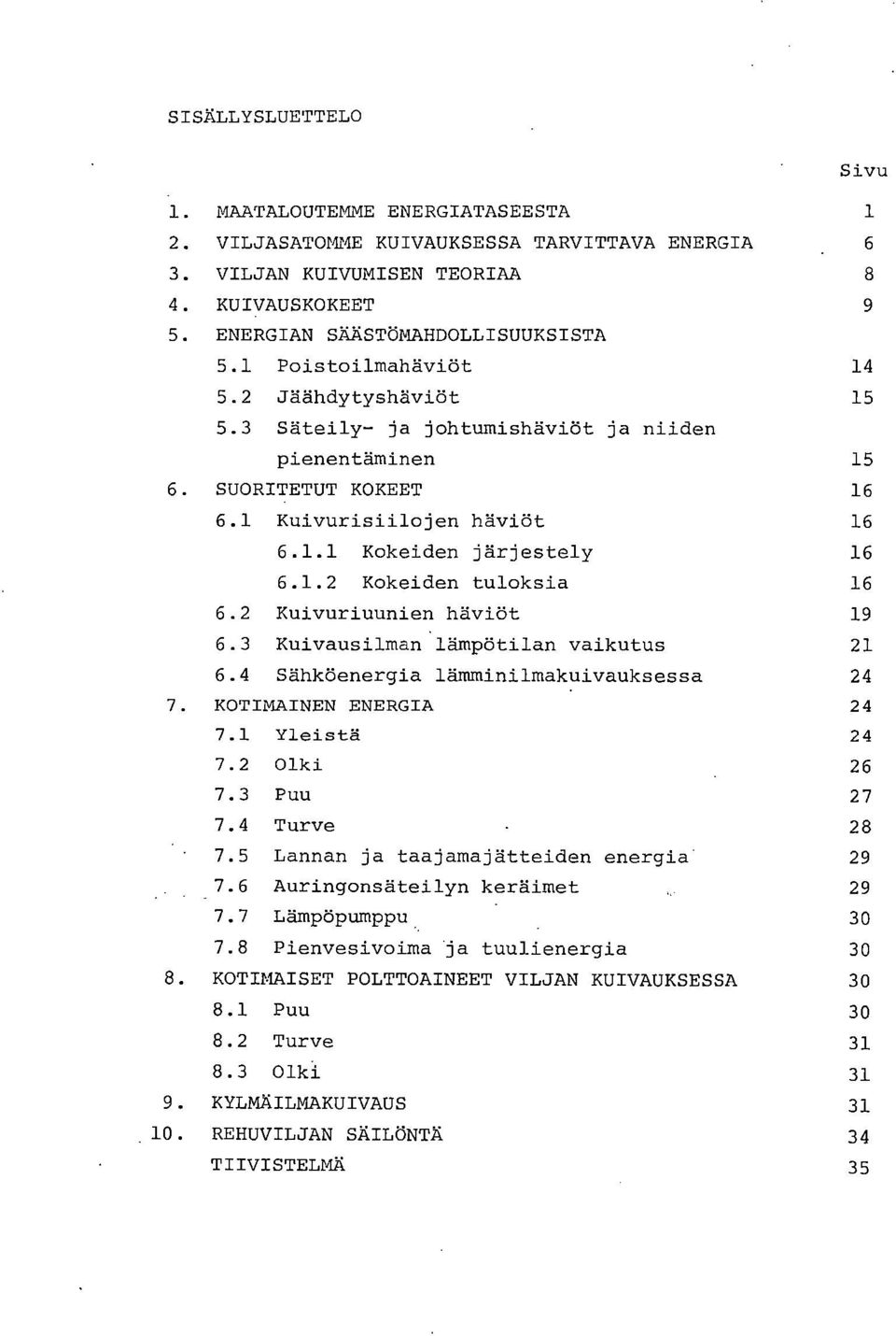 2 Kuivuriuunien häviöt 19 6.3 Kuivausilman lämpötilan vaikutus 21 6.4 Sähköenergia lämminilmakuivauksessa 24 7. KOTIMAINEN ENERGIA 24 7.1 Yleistä 24 7.2 Olki 26 7.3 Puu 27 7.4 Turve 28 7.