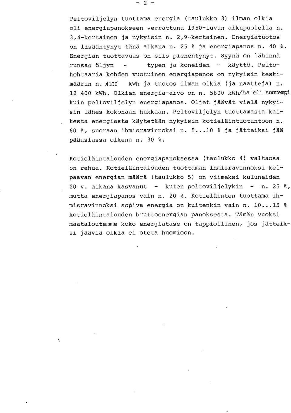 Pelto- hehtaaria kohden vuotuinen energiapanos on nykyisin keskimäärin n. A100 kwh ja tuotos ilman olkia (ja naatteja) n. 12 400 kwh. Olkien energia-arvo on n. 5600 kwh/ha.