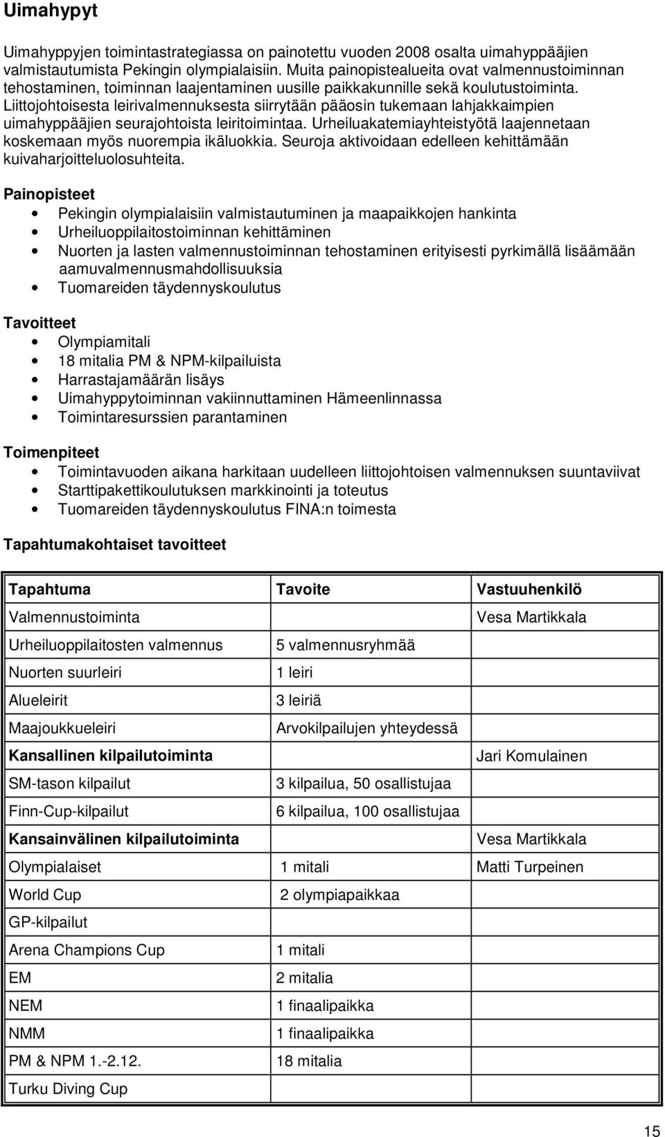 Liittojohtoisesta leirivalmennuksesta siirrytään pääosin tukemaan lahjakkaimpien uimahyppääjien seurajohtoista leiritoimintaa.