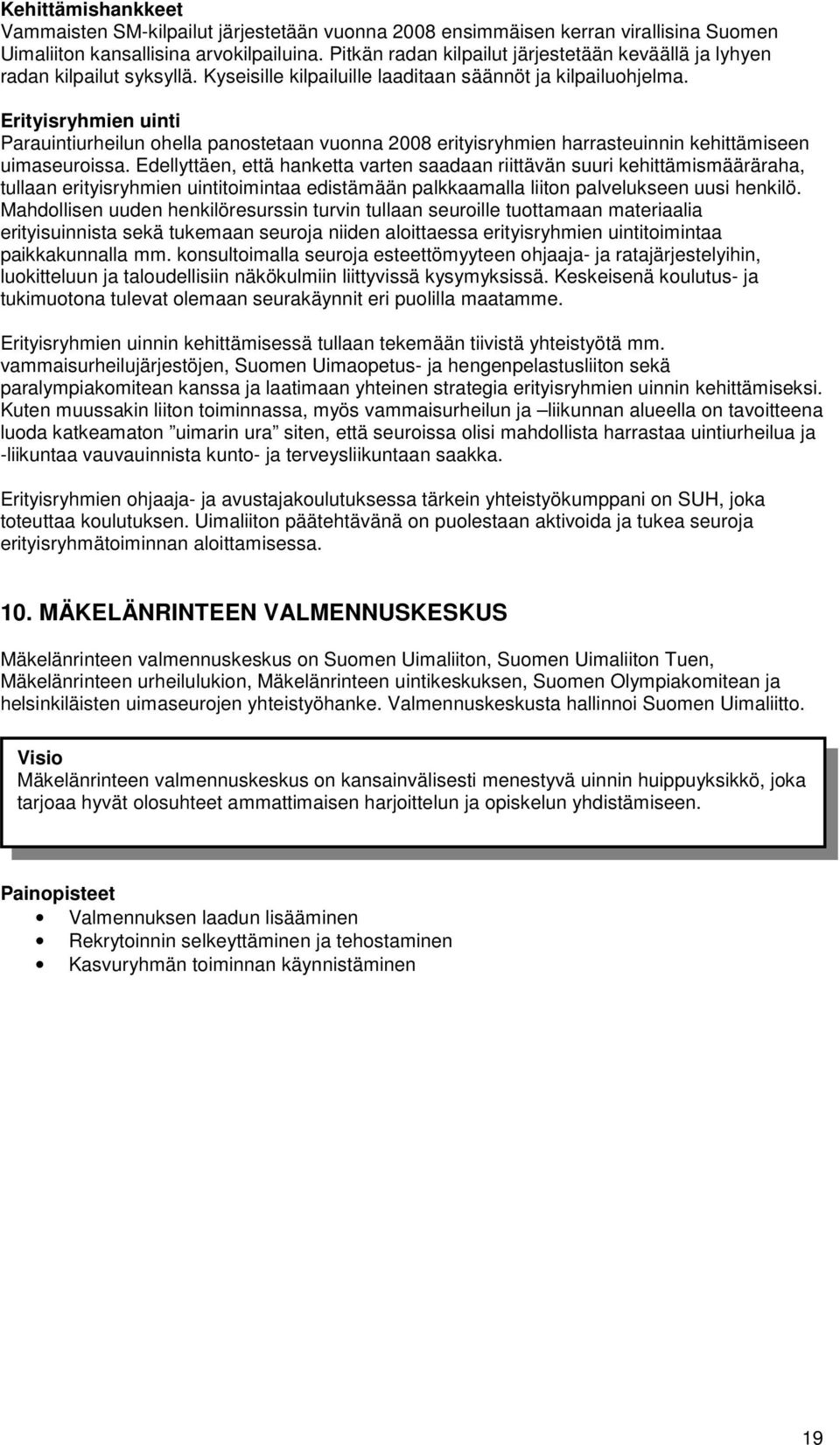 Erityisryhmien uinti Parauintiurheilun ohella panostetaan vuonna 2008 erityisryhmien harrasteuinnin kehittämiseen uimaseuroissa.